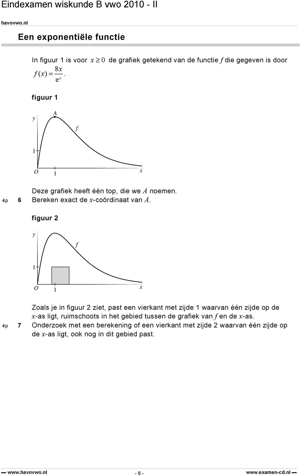 figuur 2 f O x Zoals je i figuur 2 ziet, past ee vierkat met zijde waarva éé zijde op de x-as ligt, ruimschoots i het gebied tusse