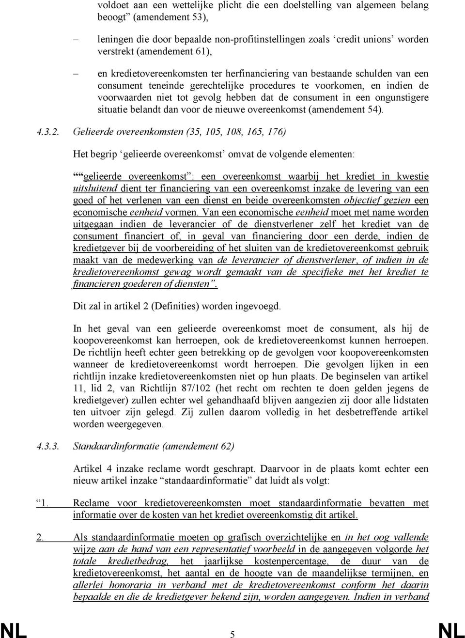 consument in een ongunstigere situatie belandt dan voor de nieuwe overeenkomst (amendement 54). 4.3.2.