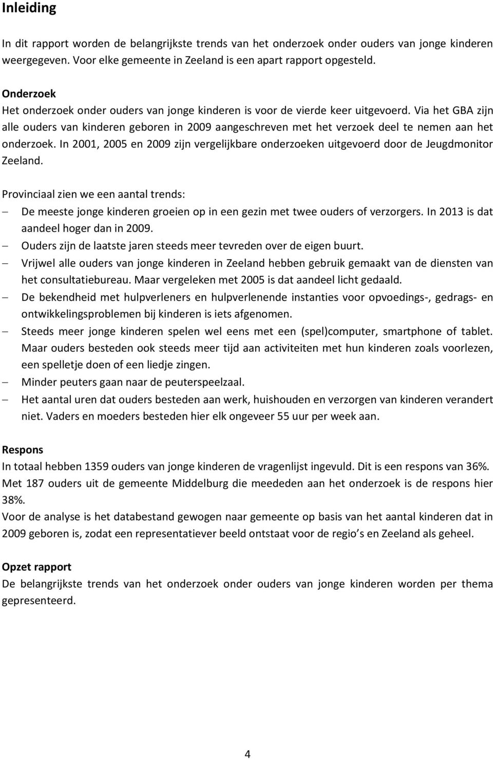 Via het GBA zijn alle ouders van kinderen geboren in 2009 aangeschreven met het verzoek deel te nemen aan het onderzoek.