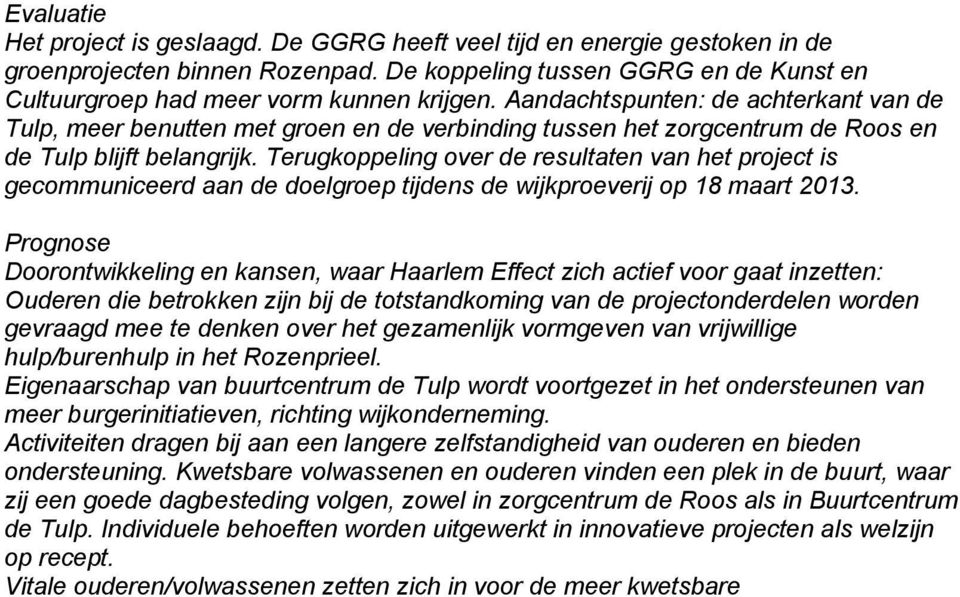 Terugkoppeling over de resultaten van het project is gecommuniceerd aan de doelgroep tijdens de wijkproeverij op 18 maart 2013.