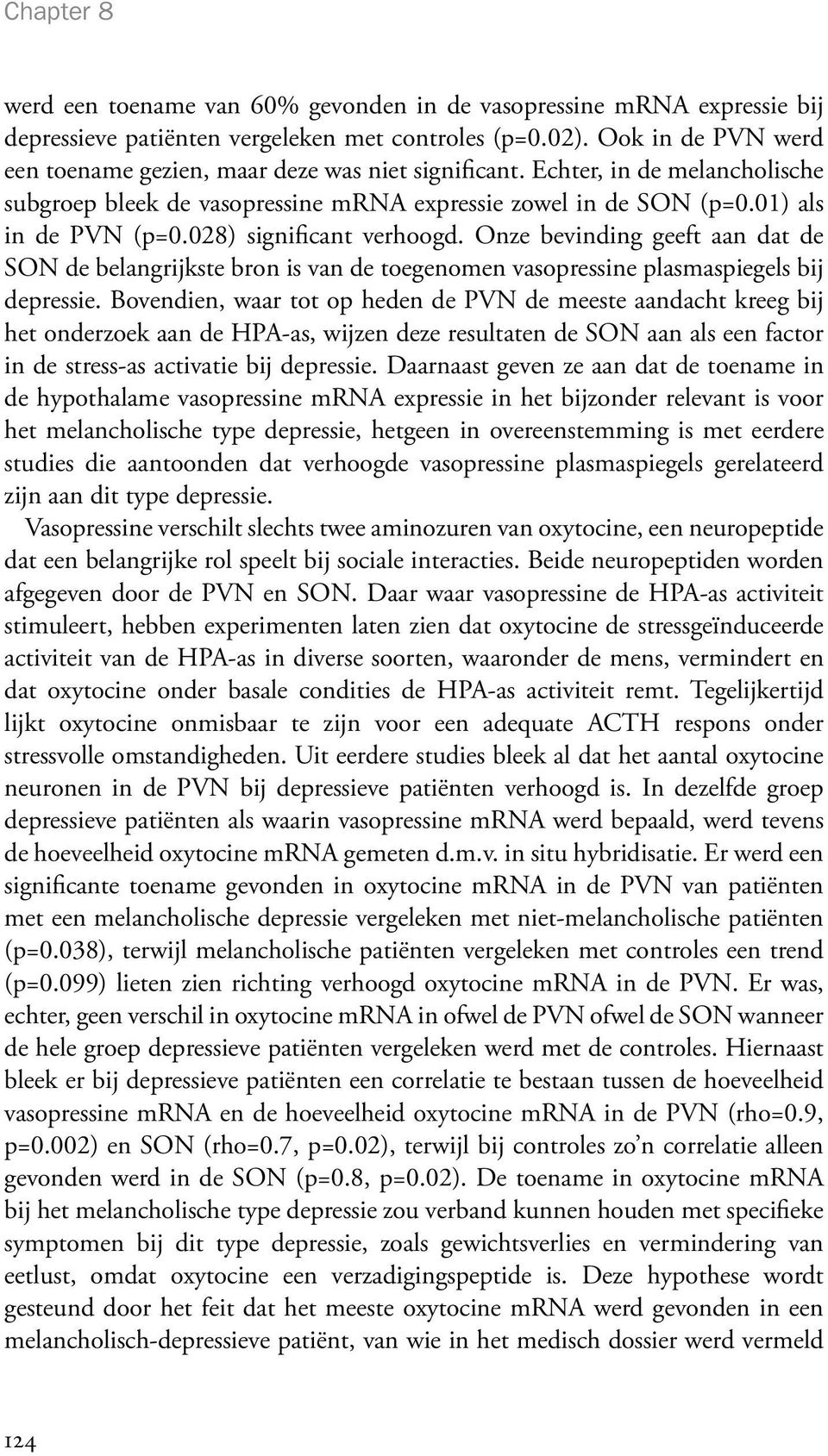 028) significant verhoogd. Onze bevinding geeft aan dat de SON de belangrijkste bron is van de toegenomen vasopressine plasmaspiegels bij depressie.