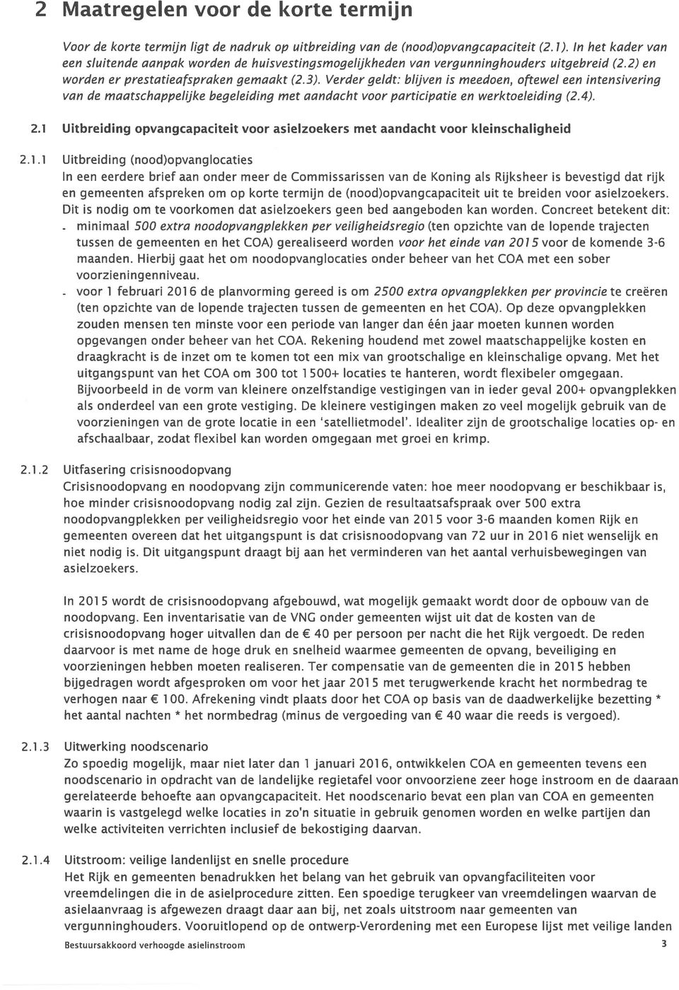 Verder geldt: blijven is meedoen, oftewel een intensivering van de maatschappelijke begeleiding met aandacht voor participatie en werktoeleiding (2.4). 2.