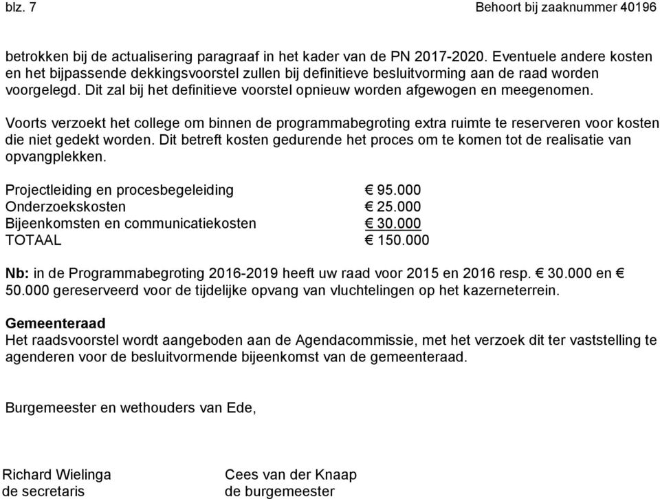 Dit zal bij het definitieve voorstel opnieuw worden afgewogen en meegenomen. Voorts verzoekt het college om binnen de programmabegroting extra ruimte te reserveren voor kosten die niet gedekt worden.