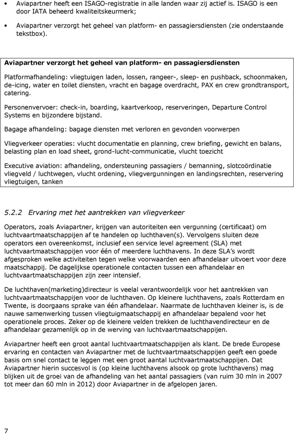 Aviapartner verzorgt het geheel van platform- en passagiersdiensten Platformafhandeling: vliegtuigen laden, lossen, rangeer-, sleep- en pushback, schoonmaken, de-icing, water en toilet diensten,