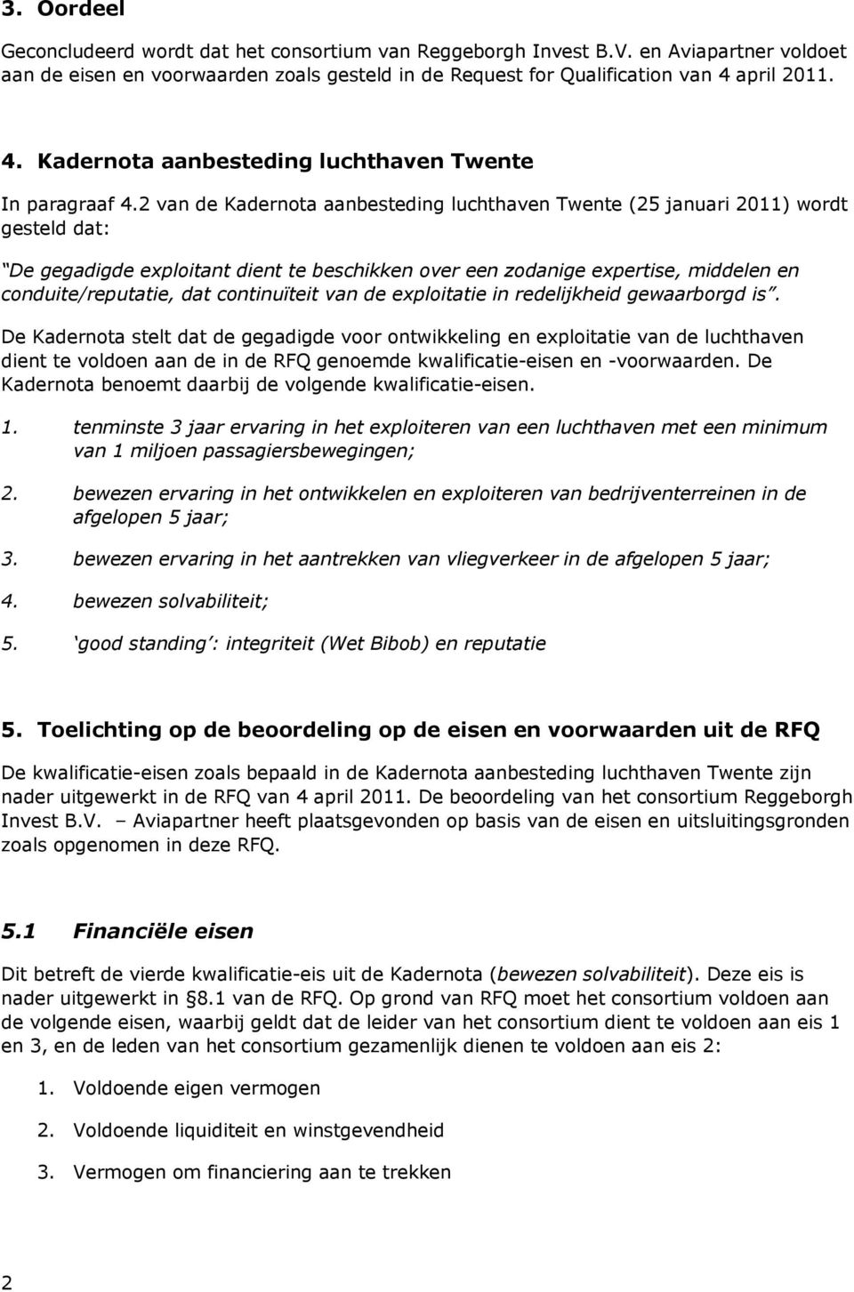 2 van de Kadernota aanbesteding luchthaven Twente (25 januari 2011) wordt gesteld dat: De gegadigde exploitant dient te beschikken over een zodanige expertise, middelen en conduite/reputatie, dat