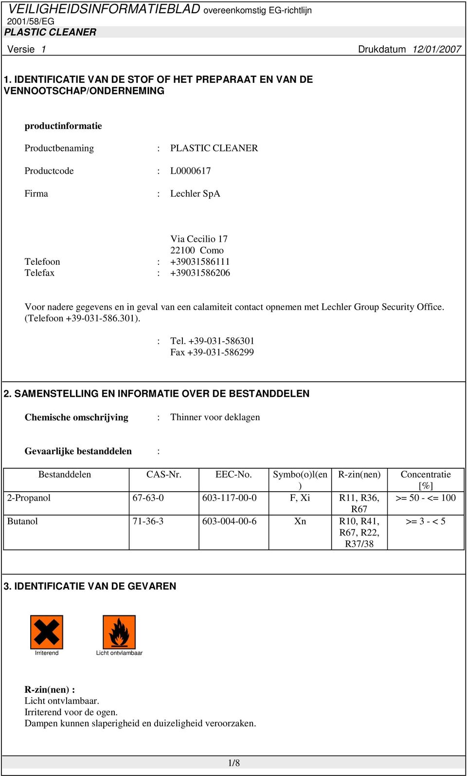 +39-031-586301 Fax +39-031-586299 2. SAMENSTELLING EN INFORMATIE OVER DE BESTANDDELEN Chemische omschrijving : Thinner voor deklagen Gevaarlijke bestanddelen : Bestanddelen CAS-Nr. EEC-No.