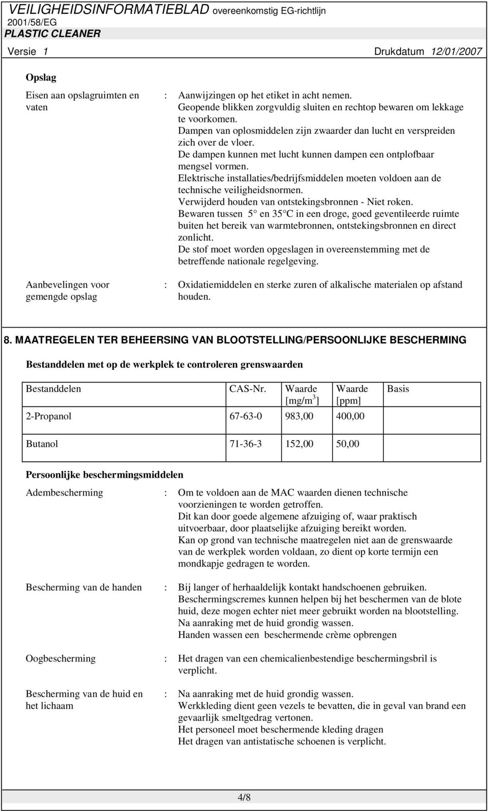 Elektrische installaties/bedrijfsmiddelen moeten voldoen aan de technische veiligheidsnormen. Verwijderd houden van ontstekingsbronnen - Niet roken.