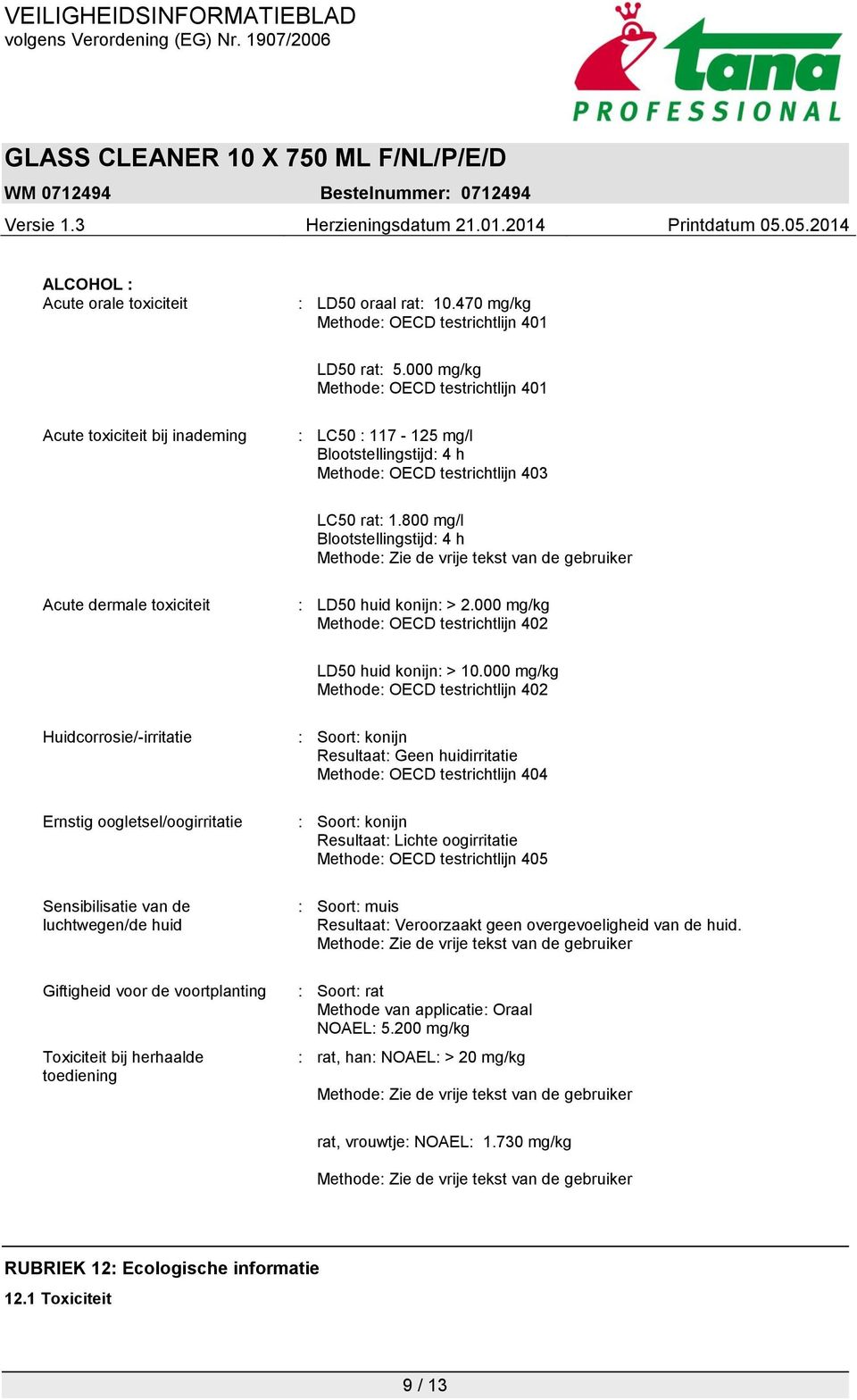 800 mg/l Blootstellingstijd: 4 h Methode: Zie de vrije tekst van de gebruiker Acute dermale toxiciteit : LD50 huid konijn: > 2.000 mg/kg Methode: OECD testrichtlijn 402 LD50 huid konijn: > 10.