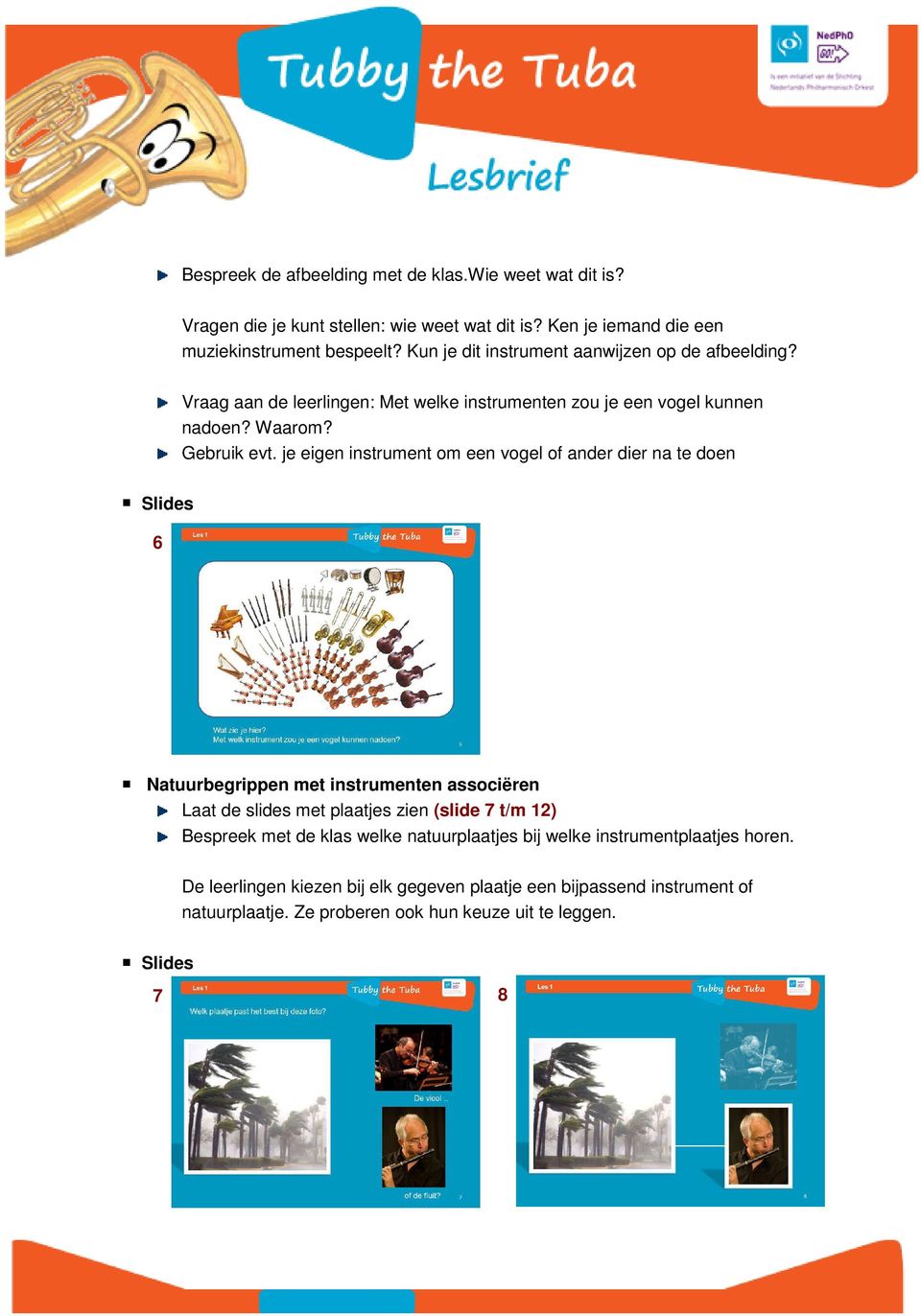 je eigen instrument om een vogel of ander dier na te doen Slides 6 Natuurbegrippen met instrumenten associëren Laat de slides met plaatjes zien (slide 7 t/m 12) Bespreek