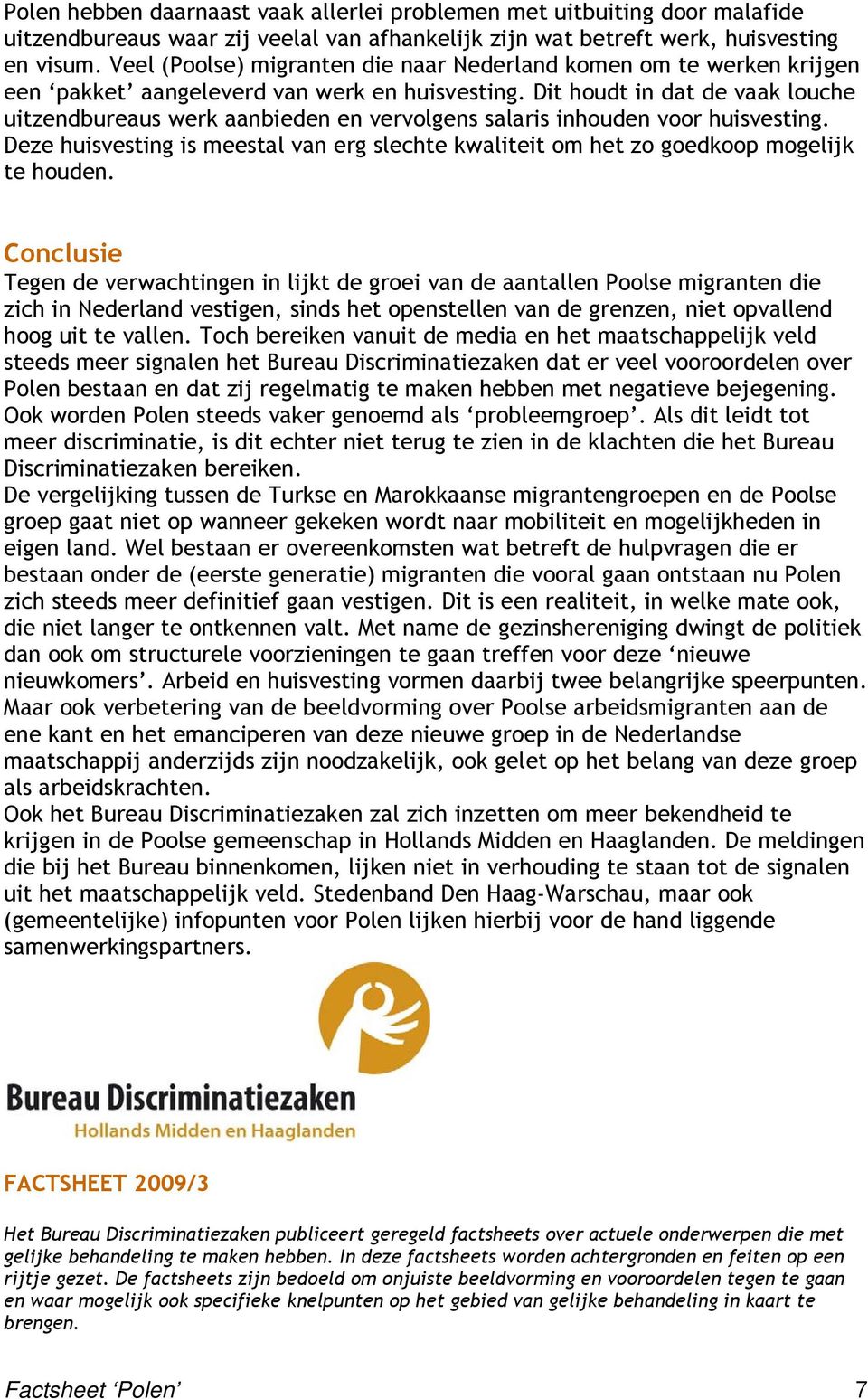 Dit houdt in dat de vaak louche uitzendbureaus werk aanbieden en vervolgens salaris inhouden voor huisvesting.