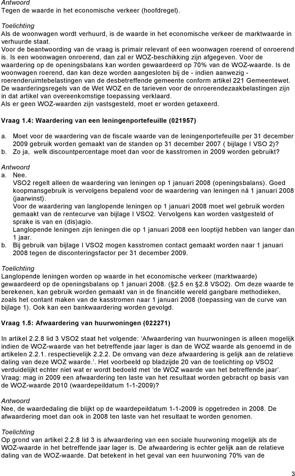 Voor de waardering op de openingsbalans kan worden gewaardeerd op 70% van de WOZ-waarde.