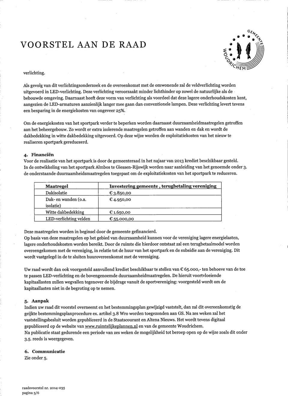 Daarnaast heeft deze vorm van verlichting als voordeel dat deze lagere onderhoudskosten kent, aangezien de LED-armaturen aanzienlijk langer mee gaan dan conventionele lampen.