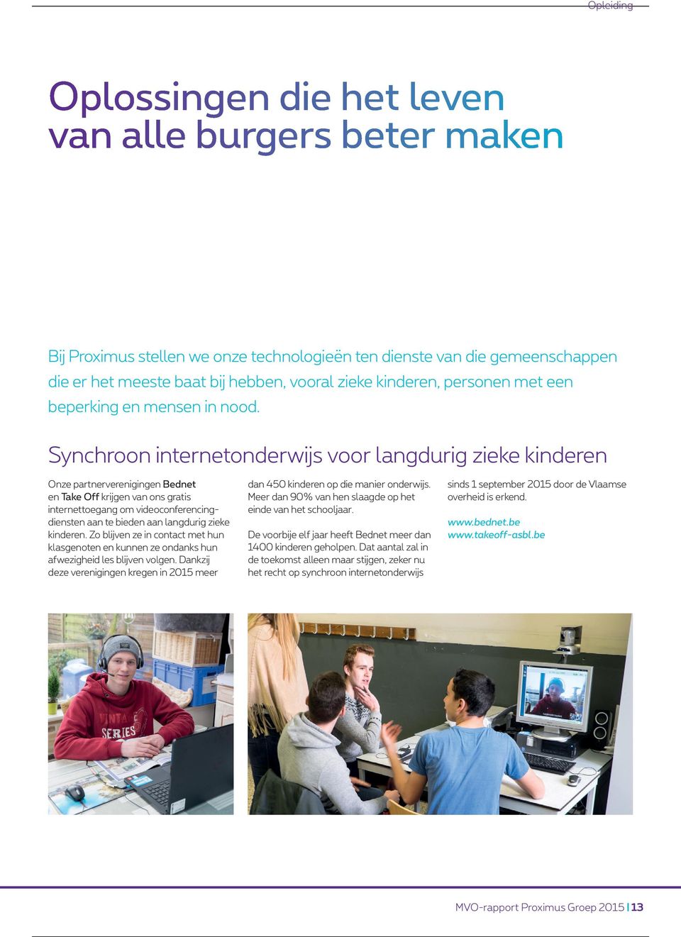 Synchroon internetonderwijs voor langdurig zieke kinderen Onze partnerverenigingen Bednet en Take Off krijgen van ons gratis internettoegang om videoconferencingdiensten aan te bieden aan langdurig