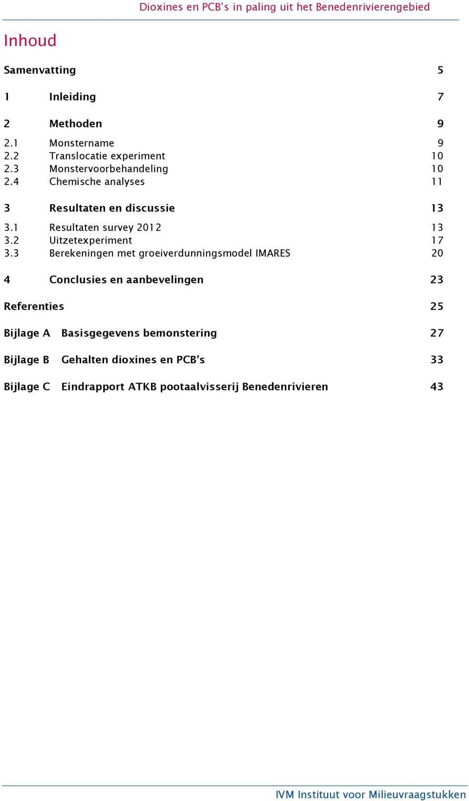 1 Resultaten survey 2012 13 3.2 Uitzetexperiment 17 3.