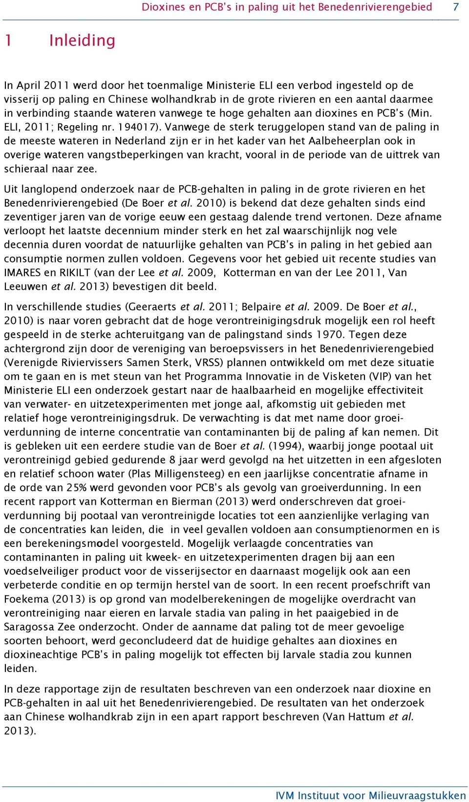 Vanwege de sterk teruggelopen stand van de paling in de meeste wateren in Nederland zijn er in het kader van het Aalbeheerplan ook in overige wateren vangstbeperkingen van kracht, vooral in de