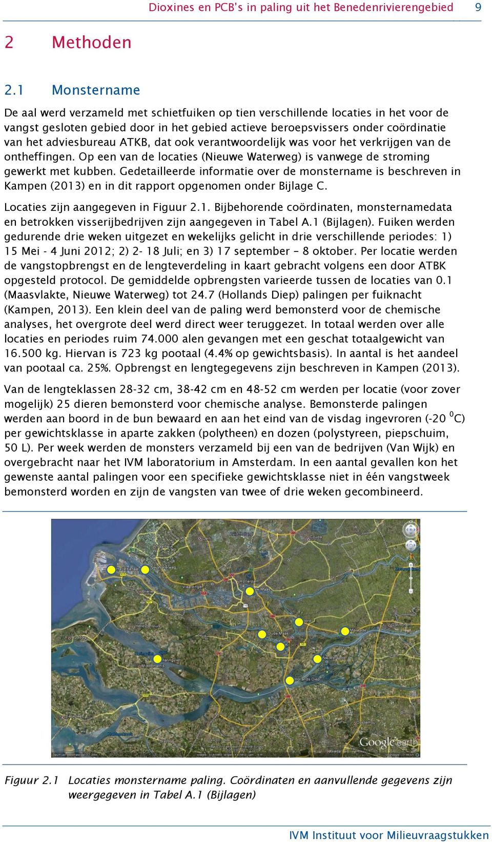 adviesbureau ATKB, dat ook verantwoordelijk was voor het verkrijgen van de ontheffingen. Op een van de locaties (Nieuwe Waterweg) is vanwege de stroming gewerkt met kubben.