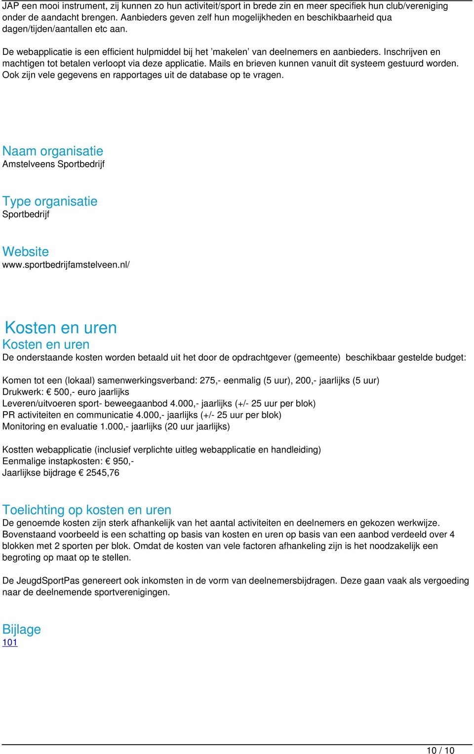 Inschrijven en machtigen tot betalen verloopt via deze applicatie. Mails en brieven kunnen vanuit dit systeem gestuurd worden. Ook zijn vele gegevens en rapportages uit de database op te vragen.