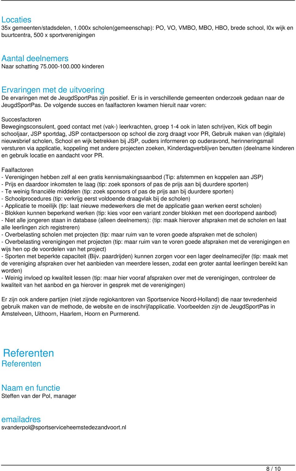 De volgende succes en faalfactoren kwamen hieruit naar voren: Succesfactoren Bewegingsconsulent, goed contact met (vak-) leerkrachten, groep 1-4 ook in laten schrijven, Kick off begin schooljaar, JSP