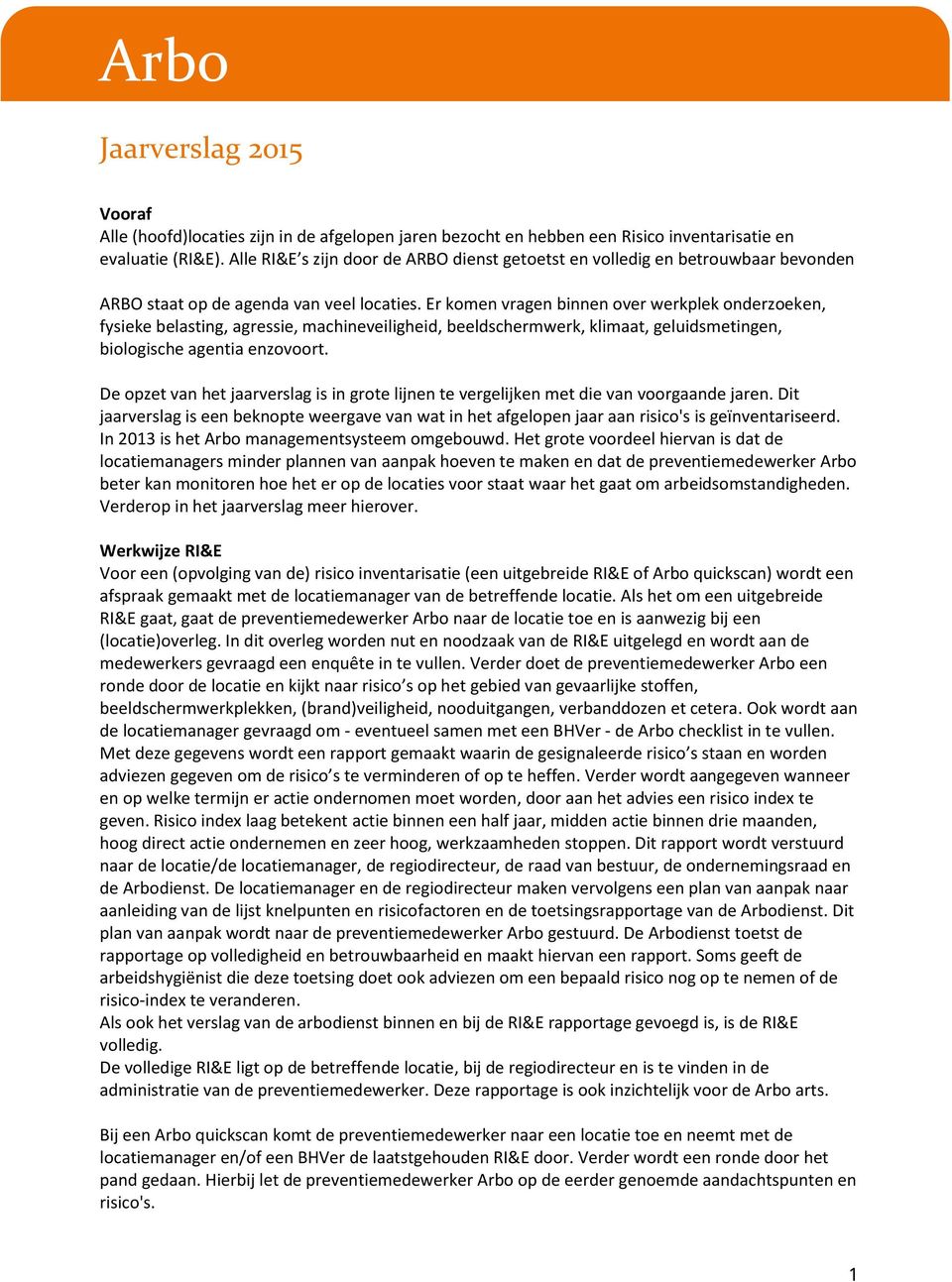 Er komen vragen binnen over werkplek onderzoeken, fysieke belasting, agressie, machineveiligheid, beeldschermwerk, klimaat, geluidsmetingen, biologische agentia enzovoort.