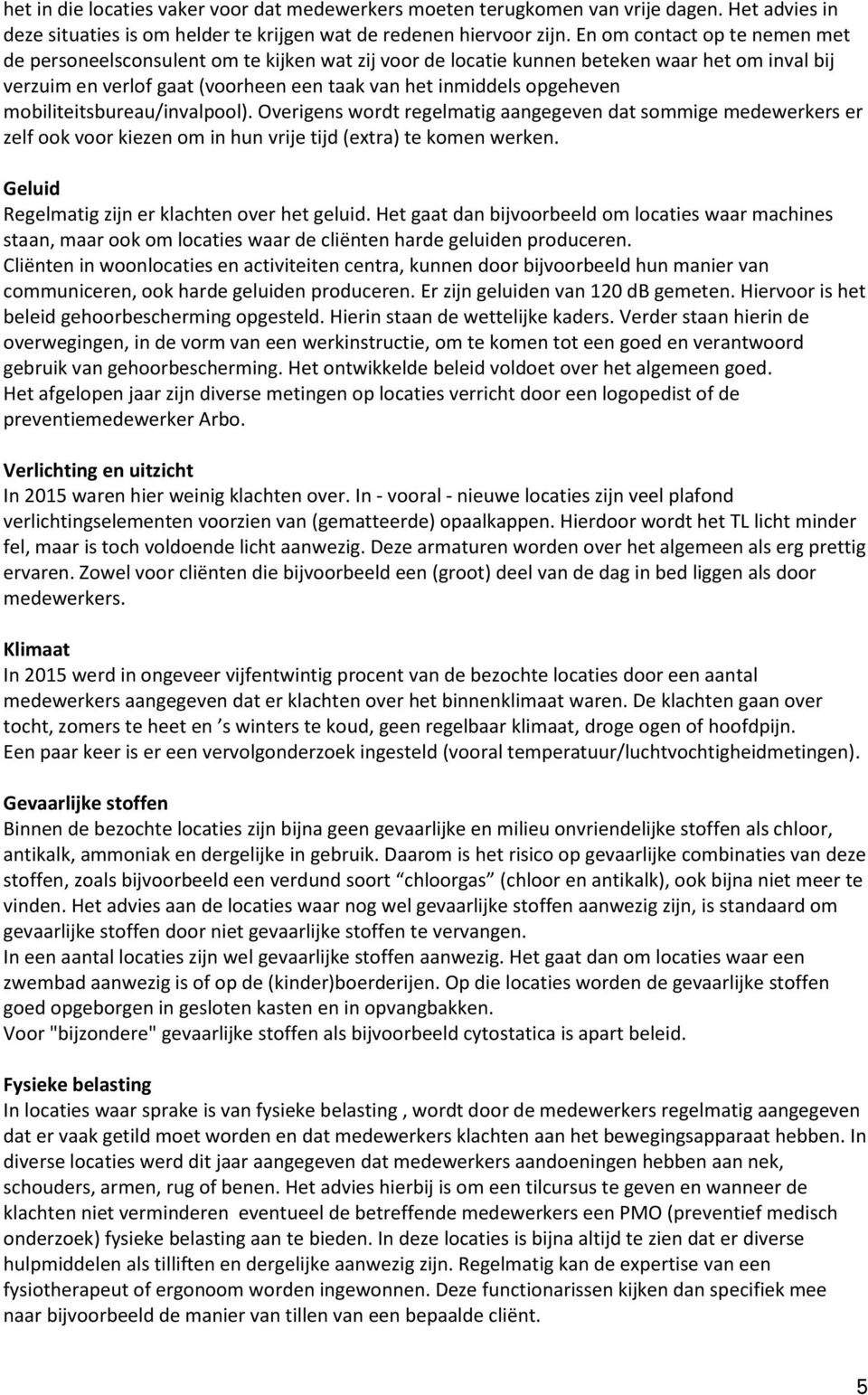 mobiliteitsbureau/invalpool). Overigens wordt regelmatig aangegeven dat sommige medewerkers er zelf ook voor kiezen om in hun vrije tijd (extra) te komen werken.