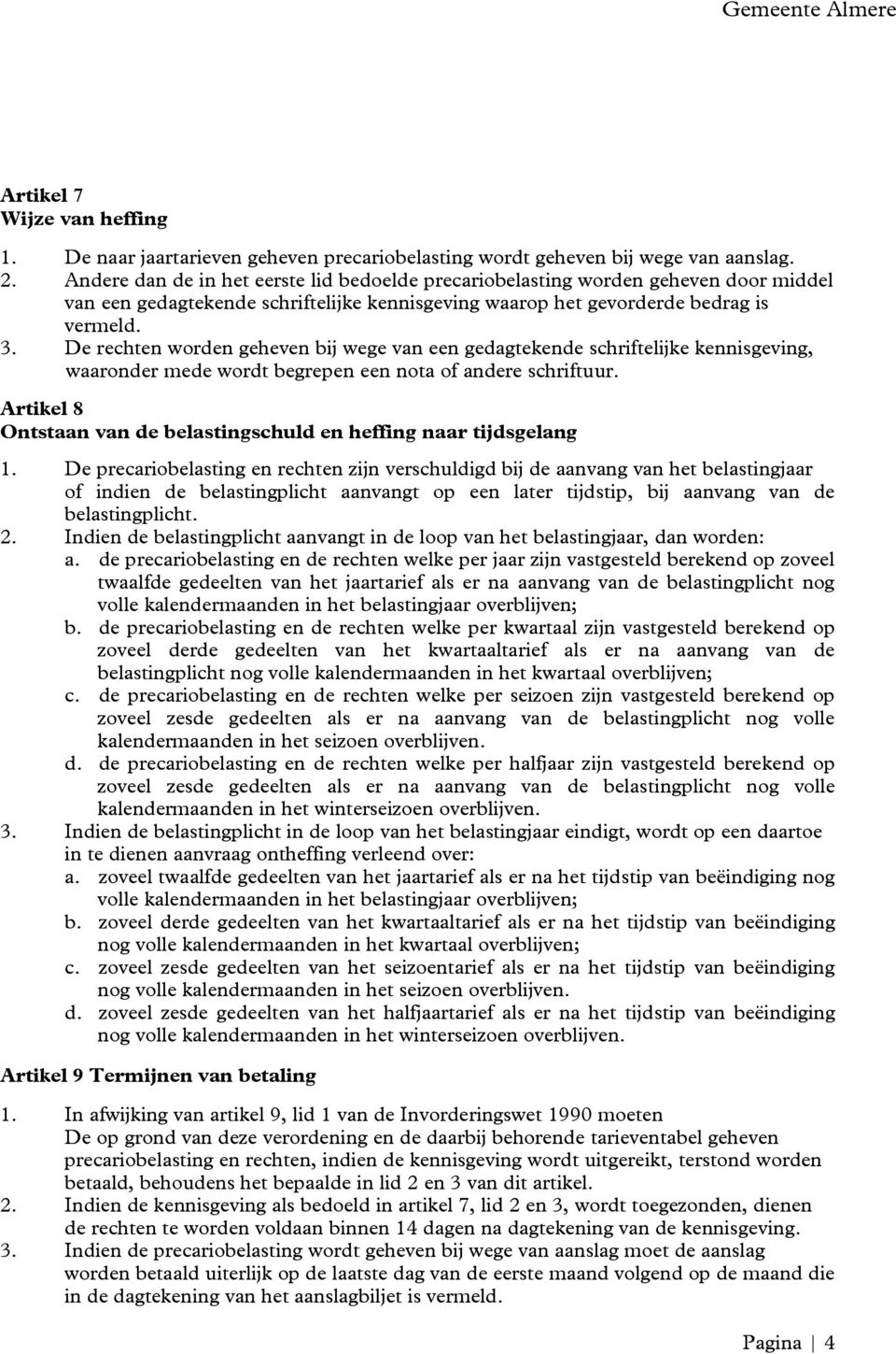 De rechten worden geheven bij wege van een gedagtekende schriftelijke kennisgeving, waaronder mede wordt begrepen een nota of andere schriftuur.