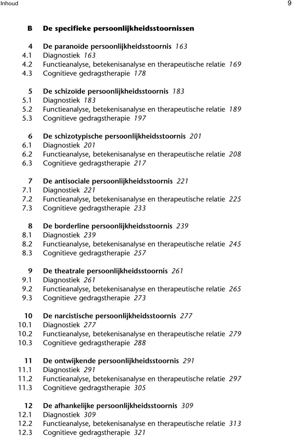 3 Cognitieve gedragstherapie 197 6 De schizotypische persoonlijkheidsstoornis 201 6.1 Diagnostiek 201 6.2 Functieanalyse, betekenisanalyse en therapeutische relatie 208 6.