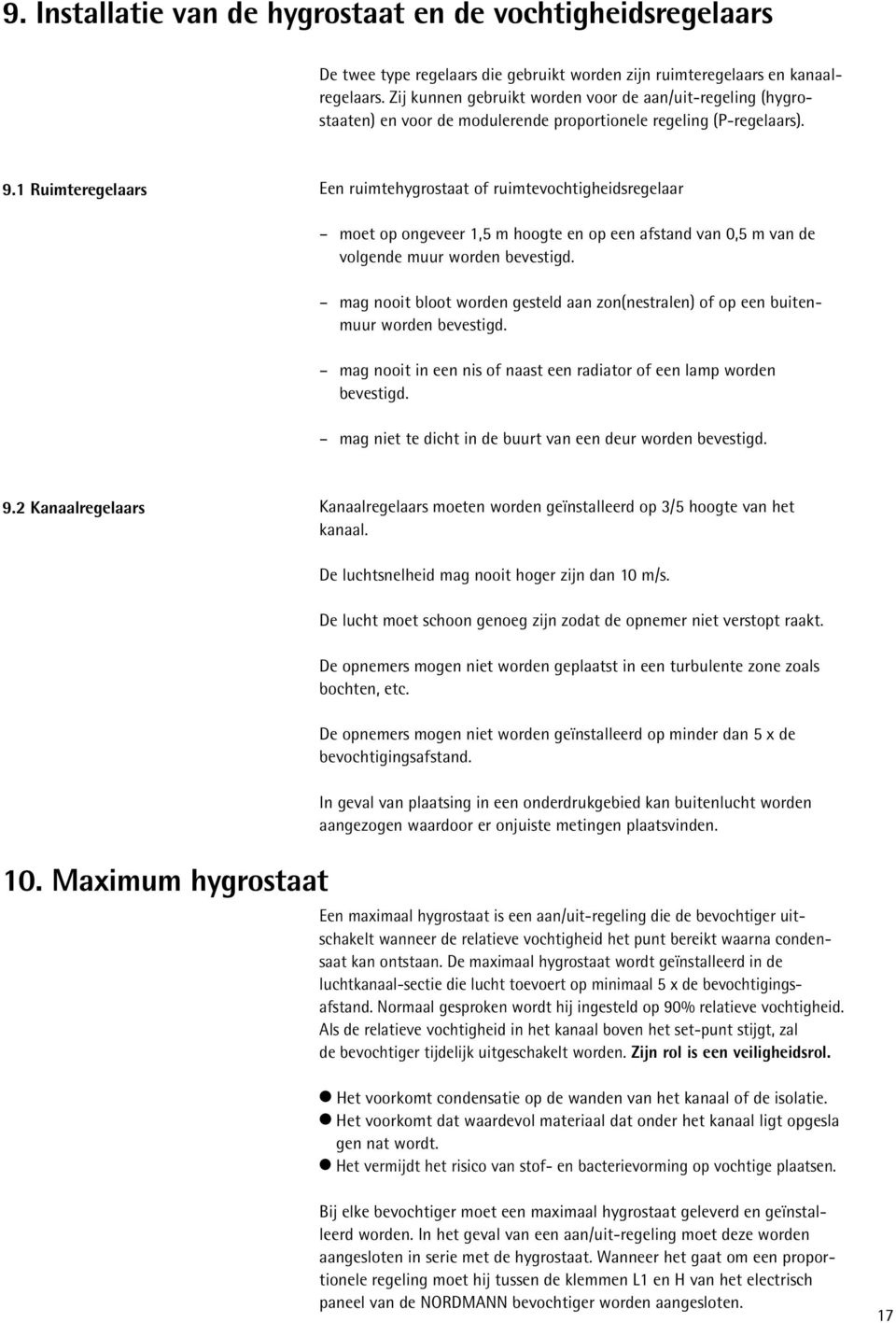 1 Ruimteregelaars Een ruimtehygrostaat of ruimtevochtigheidsregelaar moet op ongeveer 1,5 m hoogte en op een afstand van 0,5 m van de volgende muur worden bevestigd.