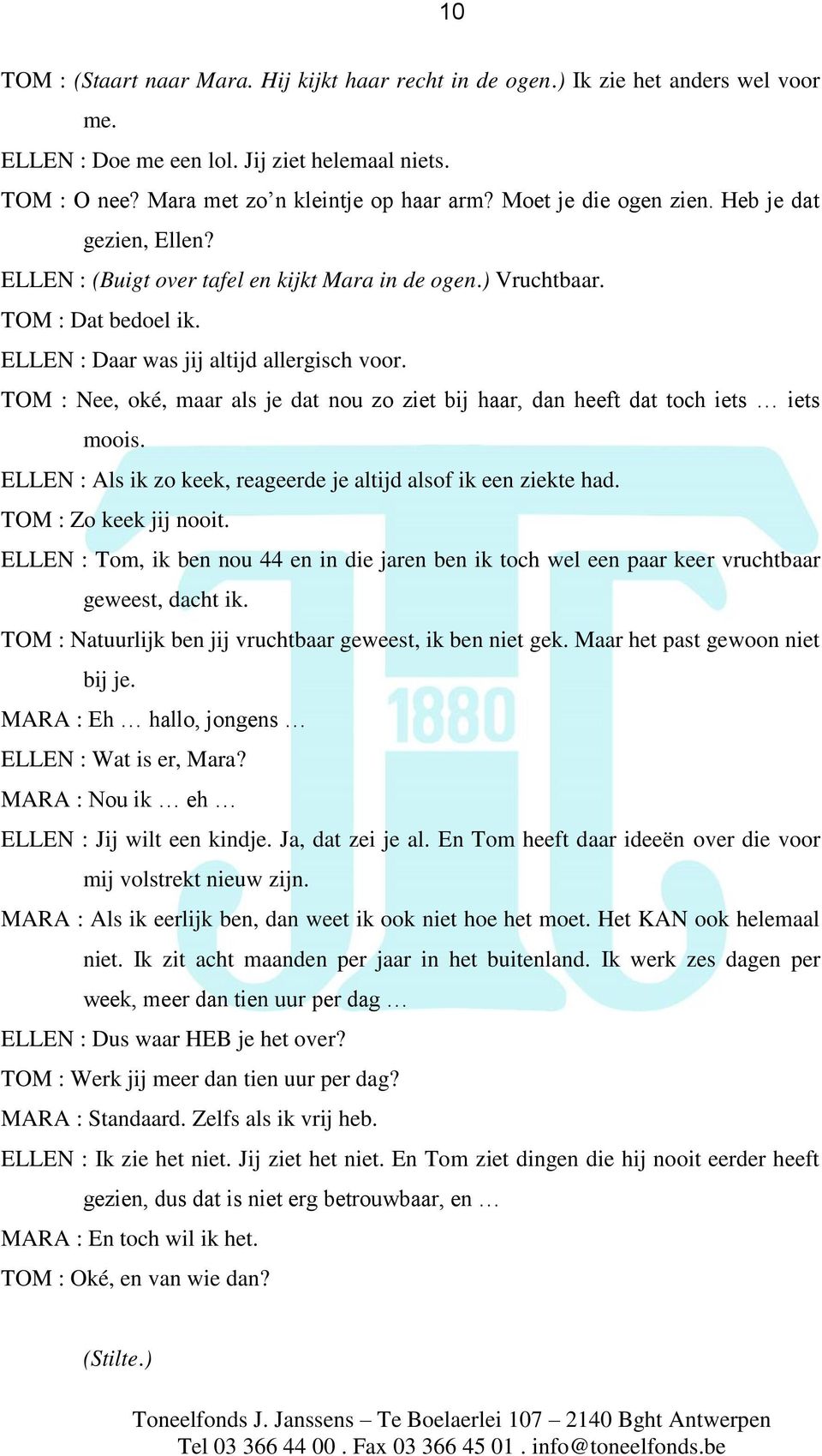 TOM : Nee, oké, maar als je dat nou zo ziet bij haar, dan heeft dat toch iets iets moois. ELLEN : Als ik zo keek, reageerde je altijd alsof ik een ziekte had. TOM : Zo keek jij nooit.