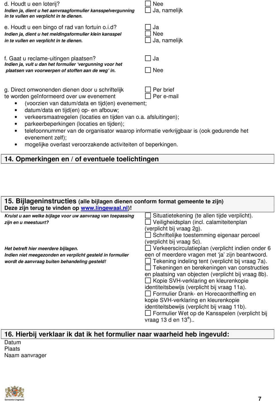 Direct omwonenden dienen door u schriftelijk Per brief te worden geïnformeerd over uw evenement Per e-mail (voorzien van datum/data en tijd(en) evenement; datum/data en tijd(en) op- en afbouw;