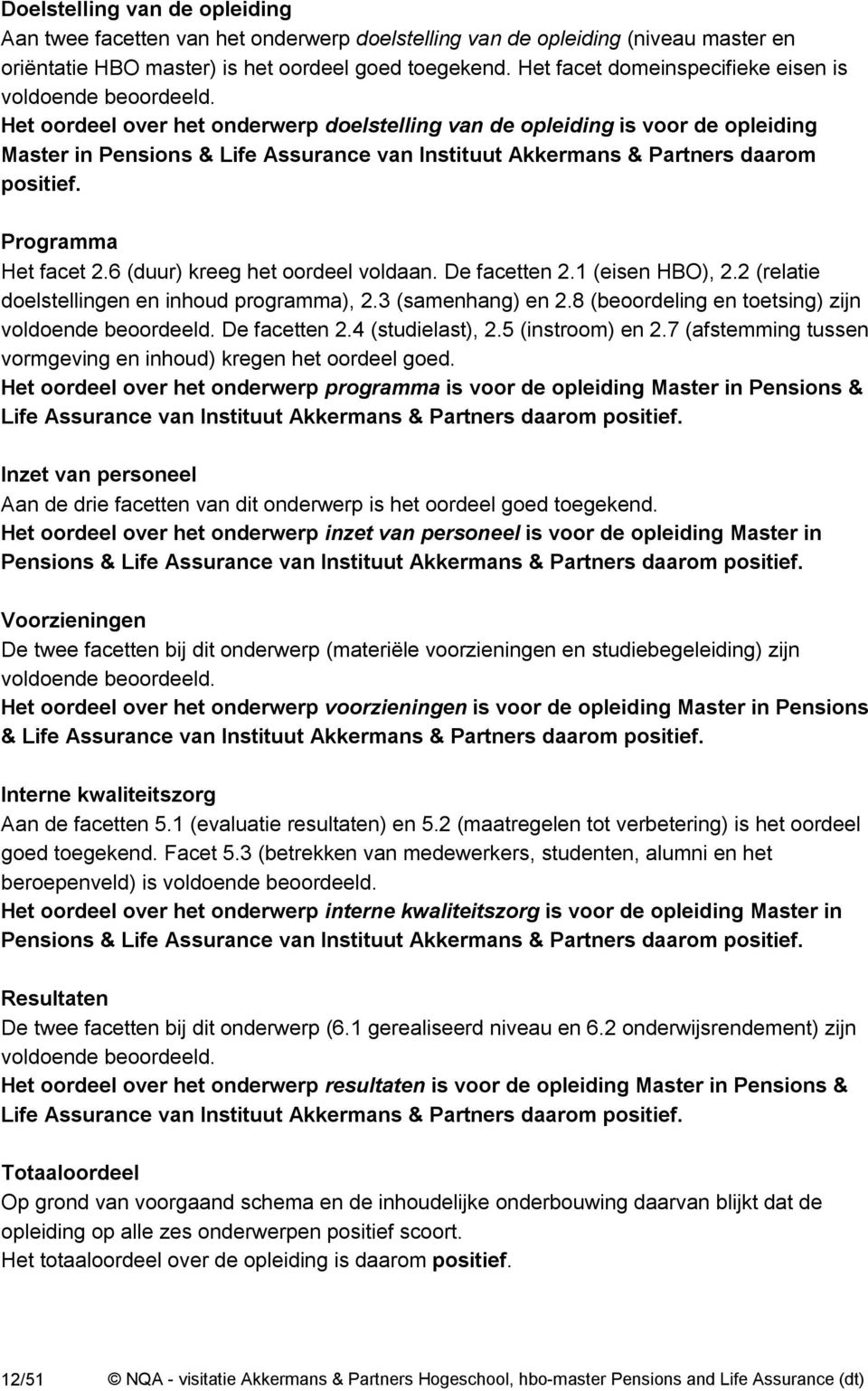 Het oordeel over het onderwerp doelstelling van de opleiding is voor de opleiding Master in Pensions & Life Assurance van Instituut Akkermans & Partners daarom positief. Programma Het facet 2.