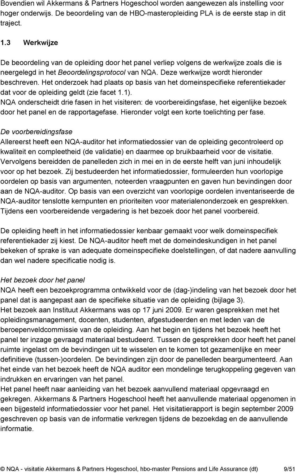 Het onderzoek had plaats op basis van het domeinspecifieke referentiekader dat voor de opleiding geldt (zie facet 1.1).