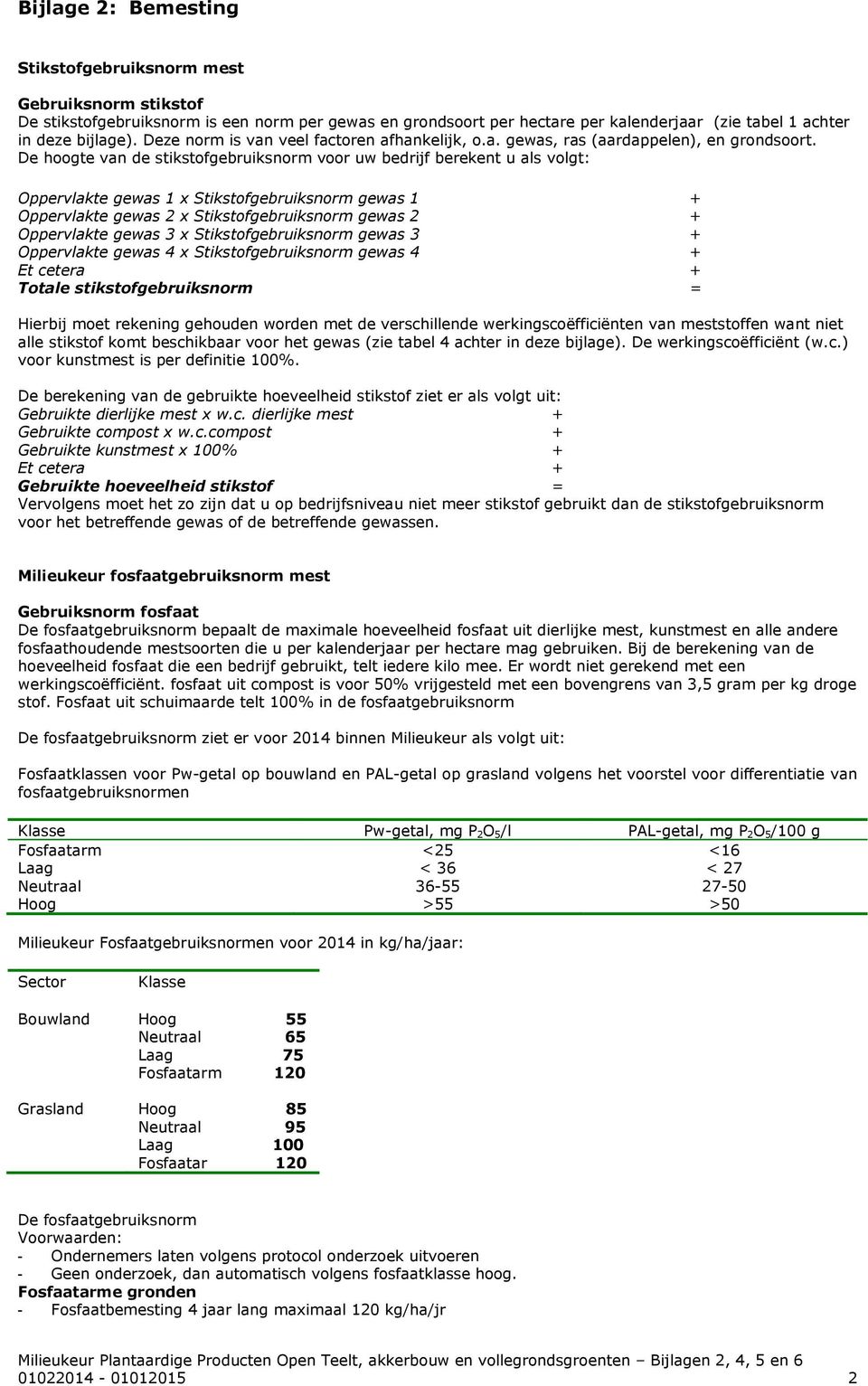 De hoogte van de stikstofgebruiksnorm voor uw bedrijf berekent u als volgt: Oppervlakte gewas x Stikstofgebruiksnorm gewas + Oppervlakte gewas 2 x Stikstofgebruiksnorm gewas 2 + Oppervlakte gewas 3 x