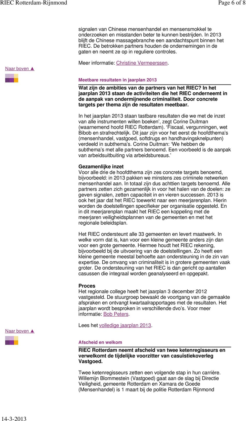 Meetbare resultaten in jaarplan 2013 Wat zijn de ambities van de partners van het RIEC? In het jaarplan 2013 staan de activiteiten die het RIEC onderneemt in de aanpak van ondermijnende criminaliteit.