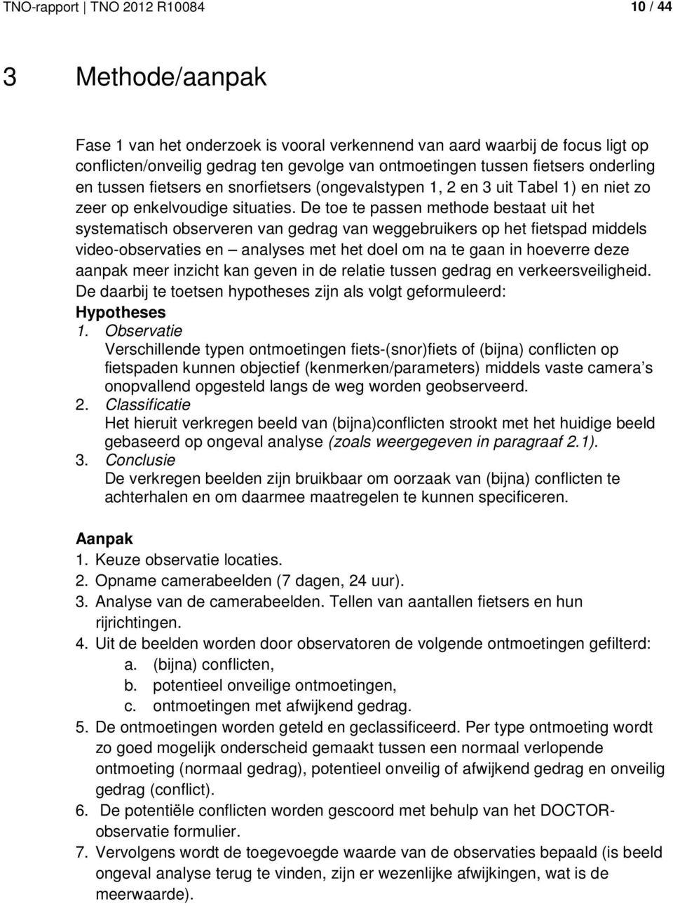 De toe te passen methode bestaat uit het systematisch observeren van gedrag van weggebruikers op het fietspad middels video-observaties en analyses met het doel om na te gaan in hoeverre deze aanpak