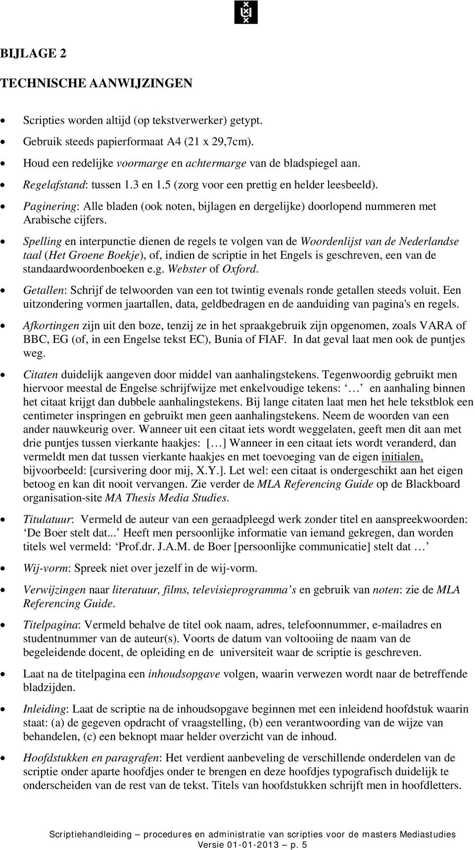 Spelling en interpunctie dienen de regels te volgen van de Woordenlijst van de Nederlandse taal (Het Groene Boekje), of, indien de scriptie in het Engels is geschreven, een van de