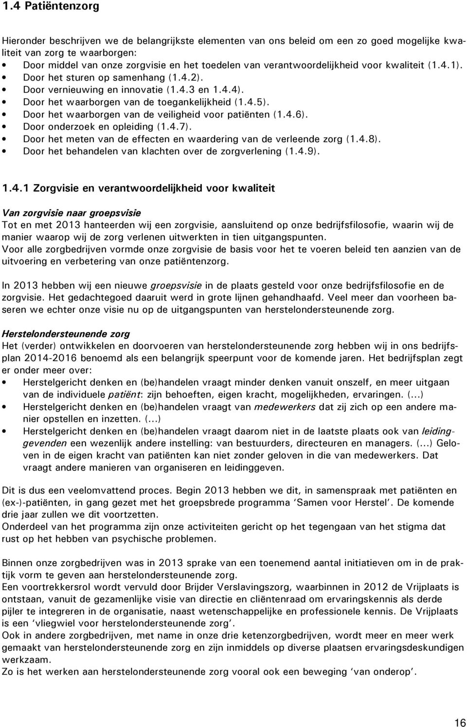 Door het waarborgen van de veiligheid voor patiënten (1.4.6). Door onderzoek en opleiding (1.4.7). Door het meten van de effecten en waardering van de verleende zorg (1.4.8).