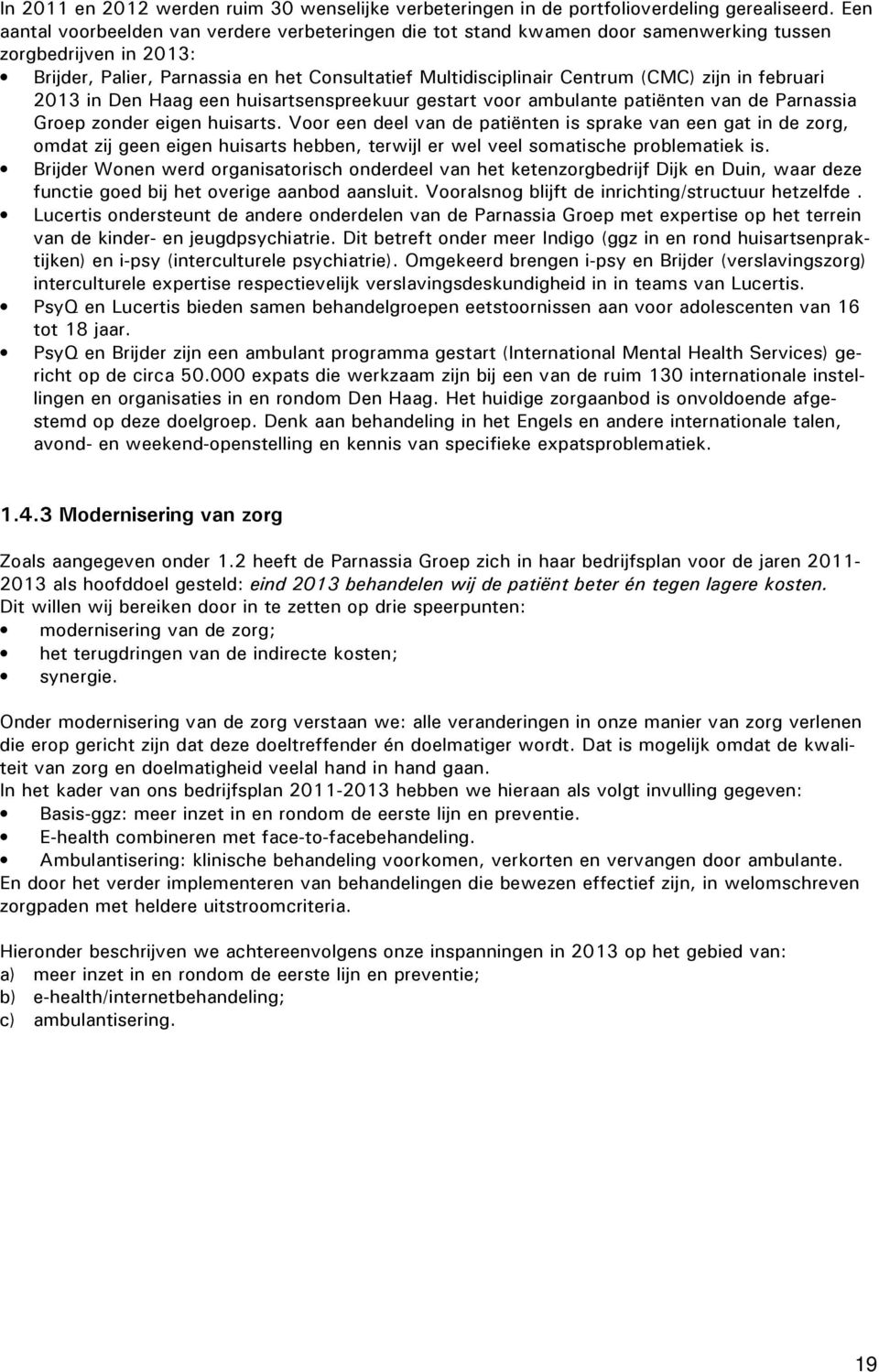 zijn in februari 2013 in Den Haag een huisartsenspreekuur gestart voor ambulante patiënten van de Parnassia Groep zonder eigen huisarts.