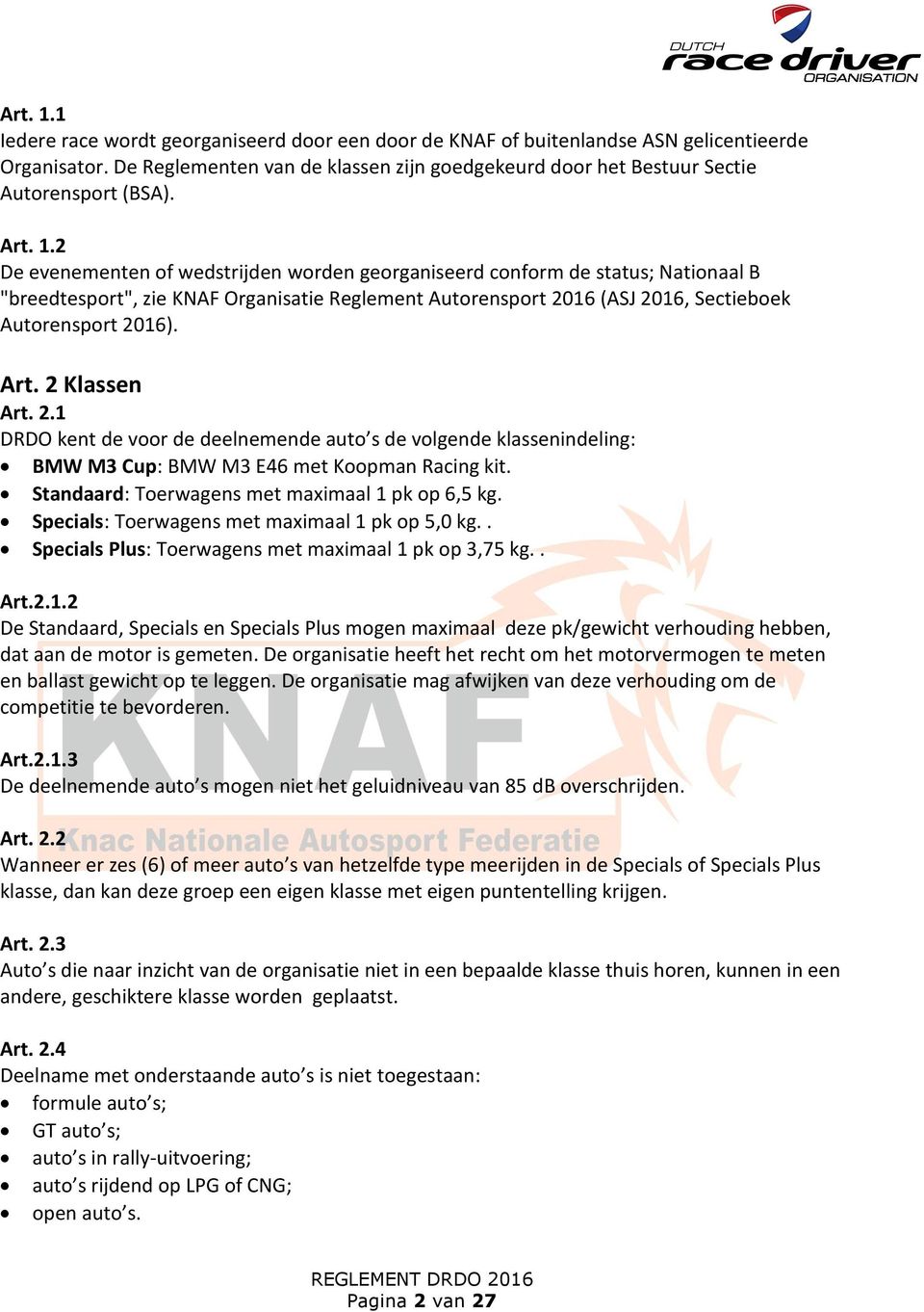 2 De evenementen of wedstrijden worden georganiseerd conform de status; Nationaal B "breedtesport", zie KNAF Organisatie Reglement Autorensport 2016 (ASJ 2016, Sectieboek Autorensport 2016). Art.