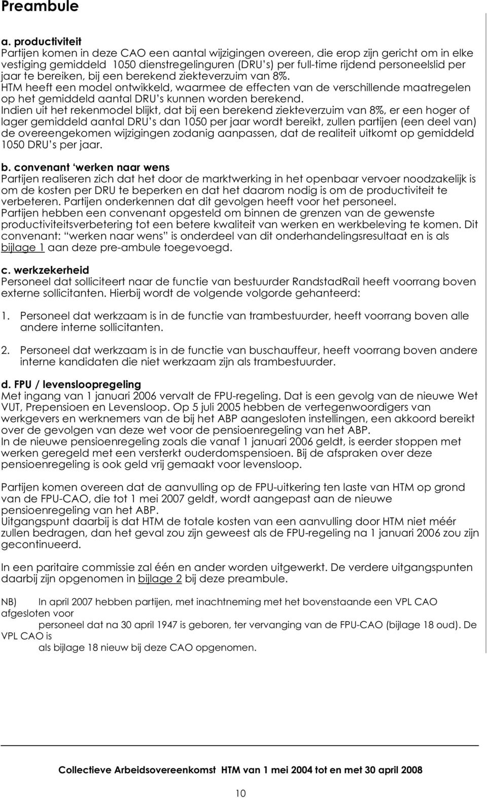 jaar te bereiken, bij een berekend ziekteverzuim van 8%. HTM heeft een model ontwikkeld, waarmee de effecten van de verschillende maatregelen op het gemiddeld aantal DRU s kunnen worden berekend.