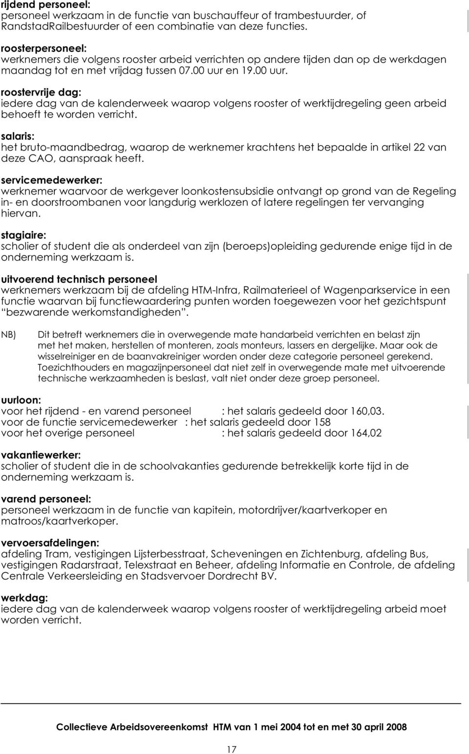 en 19.00 uur. roostervrije dag: iedere dag van de kalenderweek waarop volgens rooster of werktijdregeling geen arbeid behoeft te worden verricht.