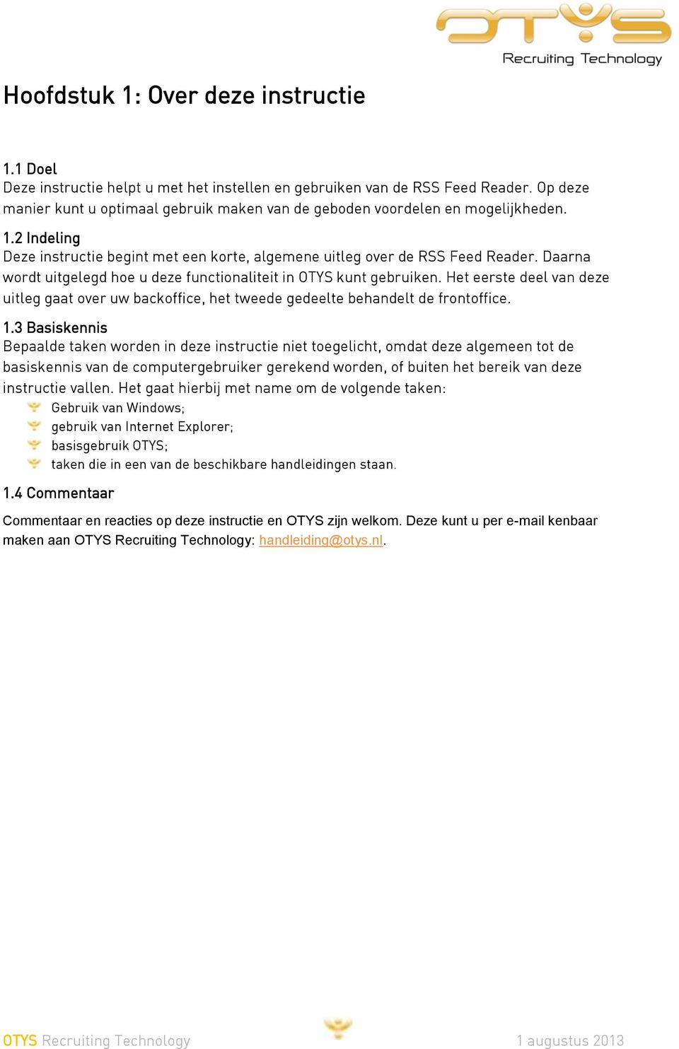 Daarna wordt uitgelegd hoe u deze functionaliteit in OTYS kunt gebruiken. Het eerste deel van deze uitleg gaat over uw backoffice, het tweede gedeelte behandelt de frontoffice. 1.