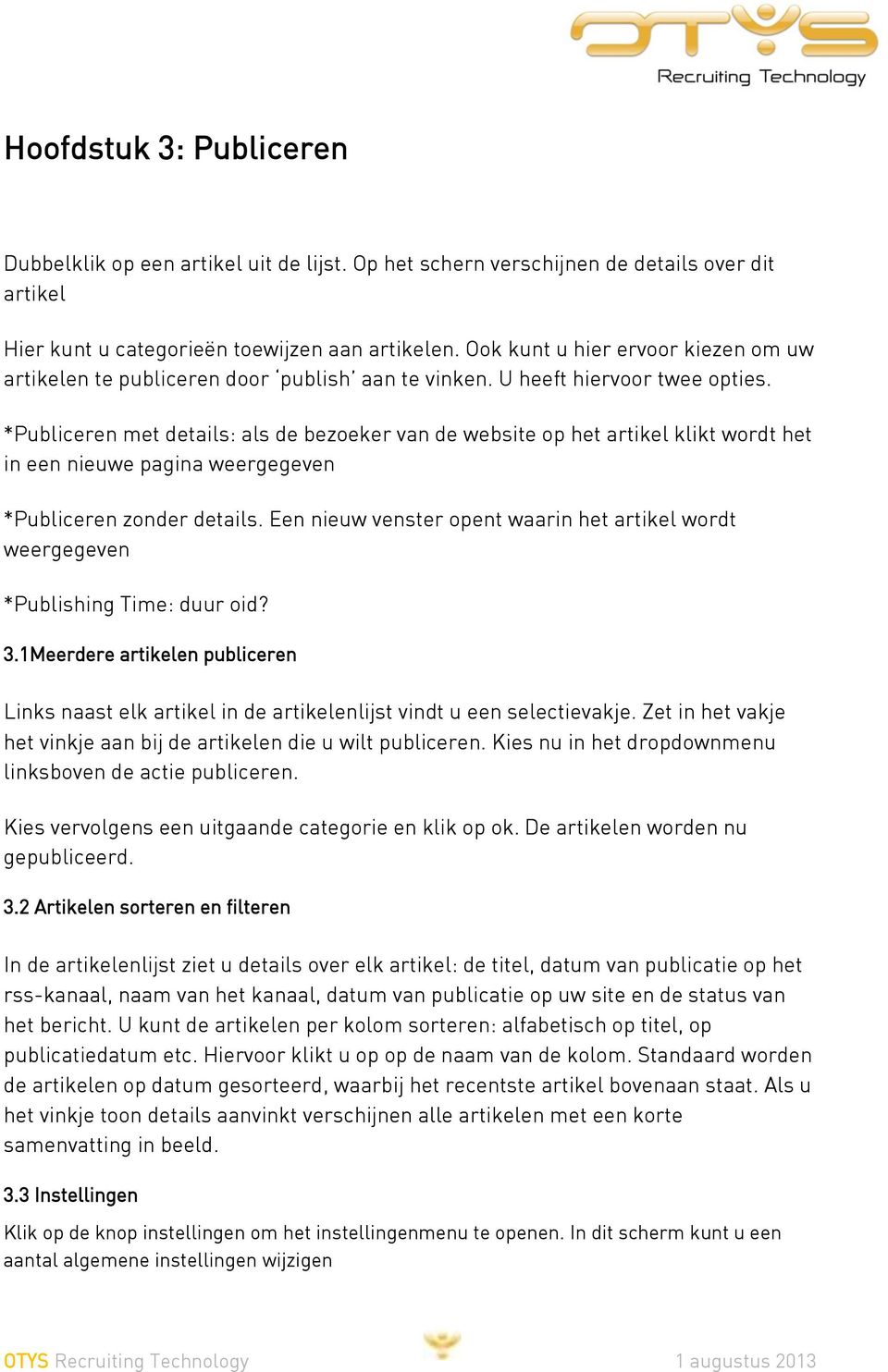 *Publiceren met details: als de bezoeker van de website op het artikel klikt wordt het in een nieuwe pagina weergegeven *Publiceren zonder details.