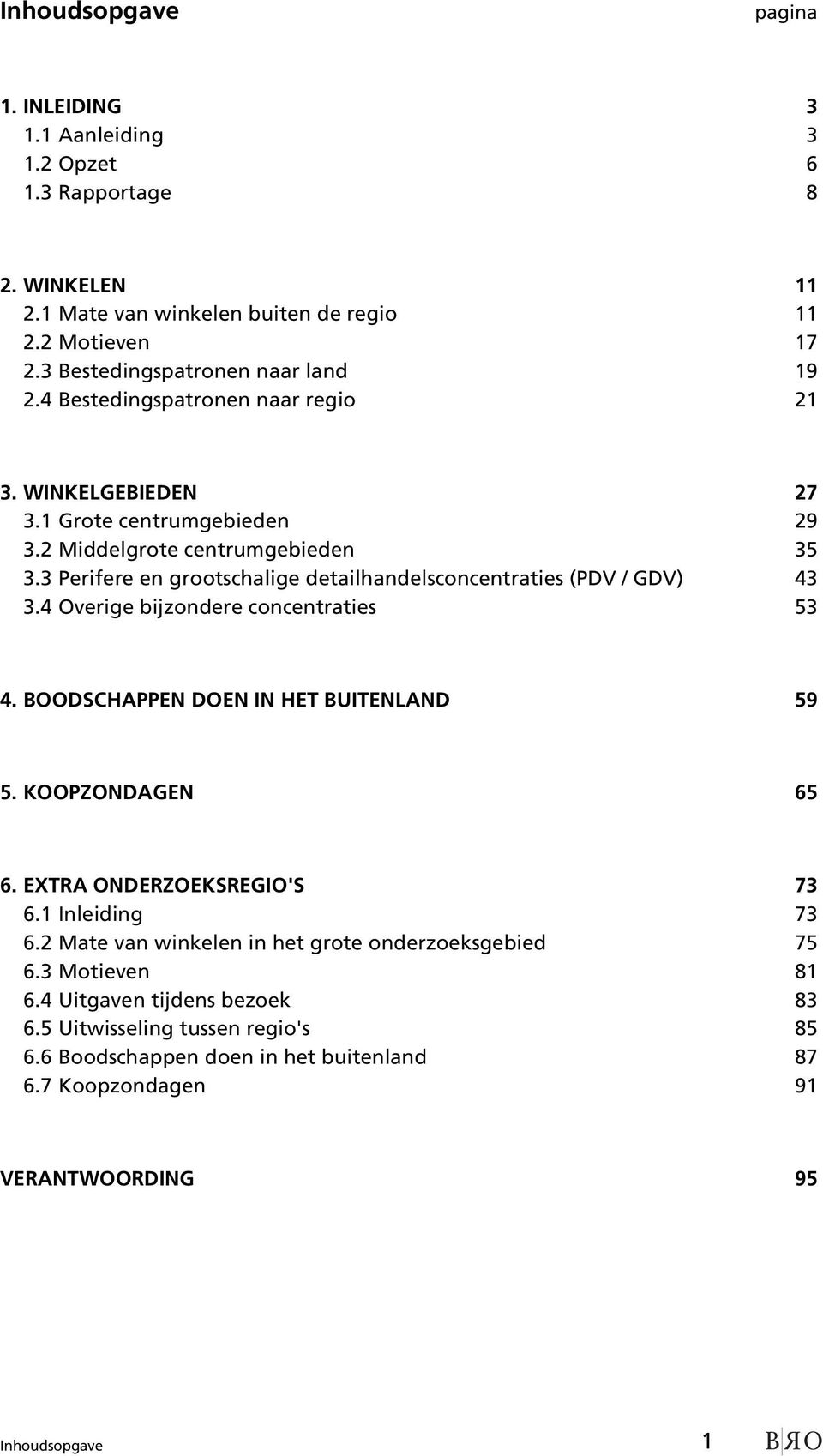 3 Perifere en grootschalige detailhandelsconcentraties (PDV / GDV) 43 3.4 Overige bijzondere concentraties 53 4. BOODSCHAPPEN DOEN IN HET BUITENLAND 59 5. KOOPZONDAGEN 65 6.