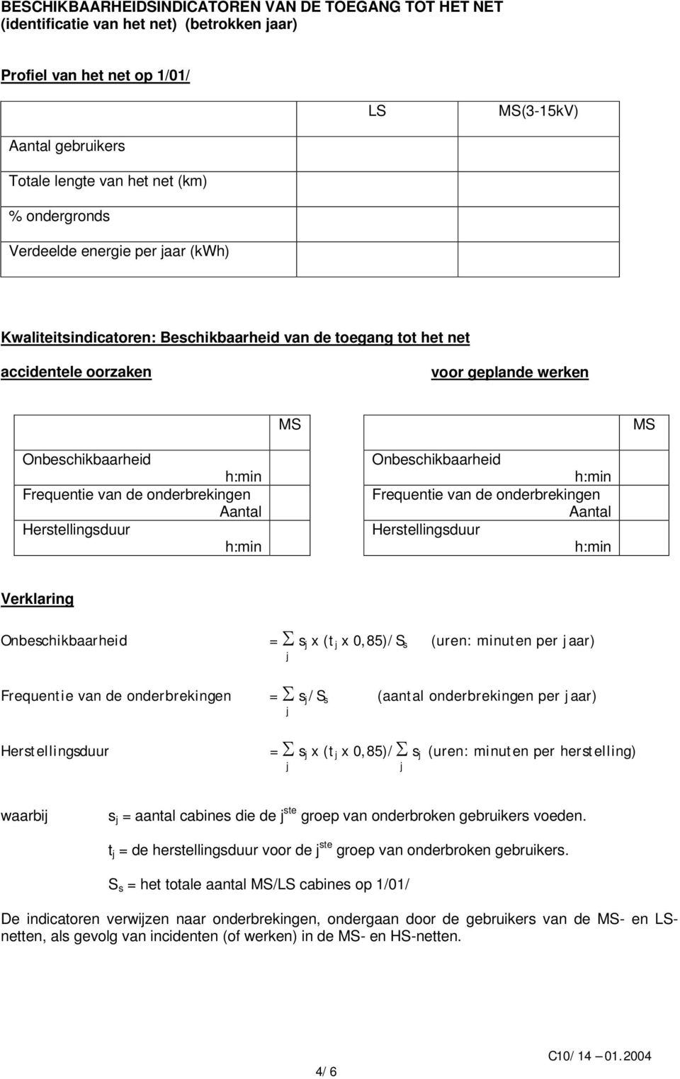 onderbrekingen Aantal Herstellingsduur nbeschikbaarheid Frequentie van de onderbrekingen Aantal Herstellingsduur Verklaring nbeschikbaarheid = Σ s x (t x 0,85)/S s (uren: minuten per aar) Frequentie