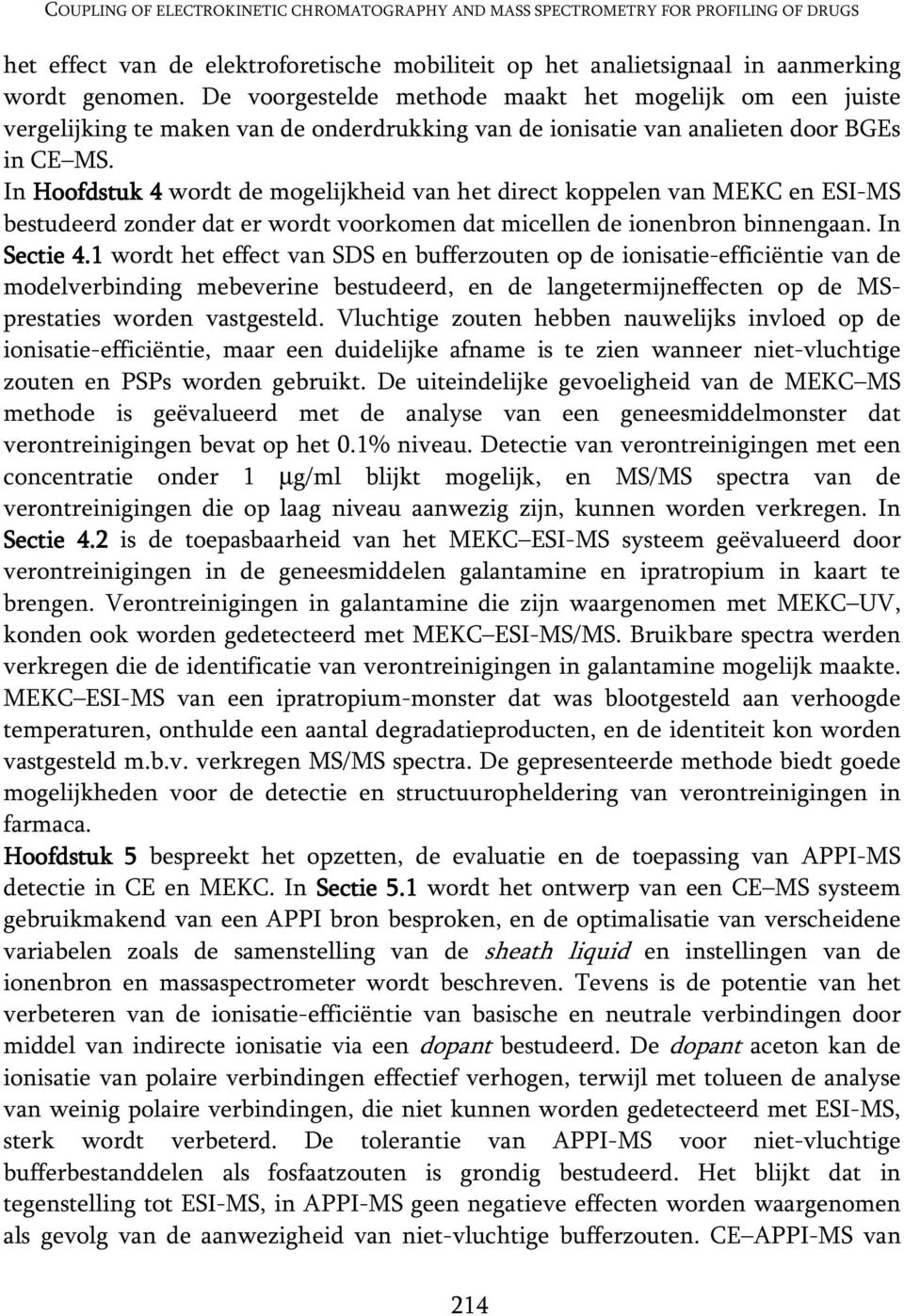 In Hoofdstuk 4 wordt de mogelijkheid van het direct koppelen van MEKC en ESI-MS bestudeerd zonder dat er wordt voorkomen dat micellen de ionenbron binnengaan. In Sectie 4.