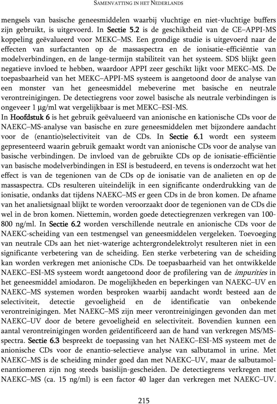 Een grondige studie is uitgevoerd naar de effecten van surfactanten op de massaspectra en de ionisatie-efficiëntie van modelverbindingen, en de lange-termijn stabiliteit van het systeem.