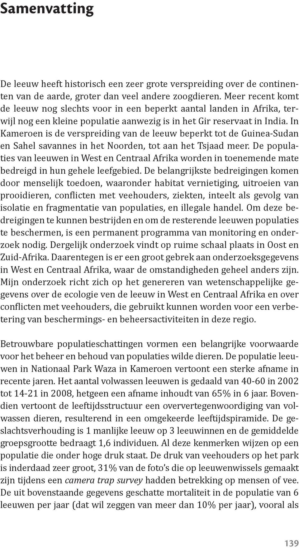 In Kameroen is de verspreiding van de leeuw beperkt tot de Guinea-Sudan en Sahel savannes in het Noorden, tot aan het Tsjaad meer.