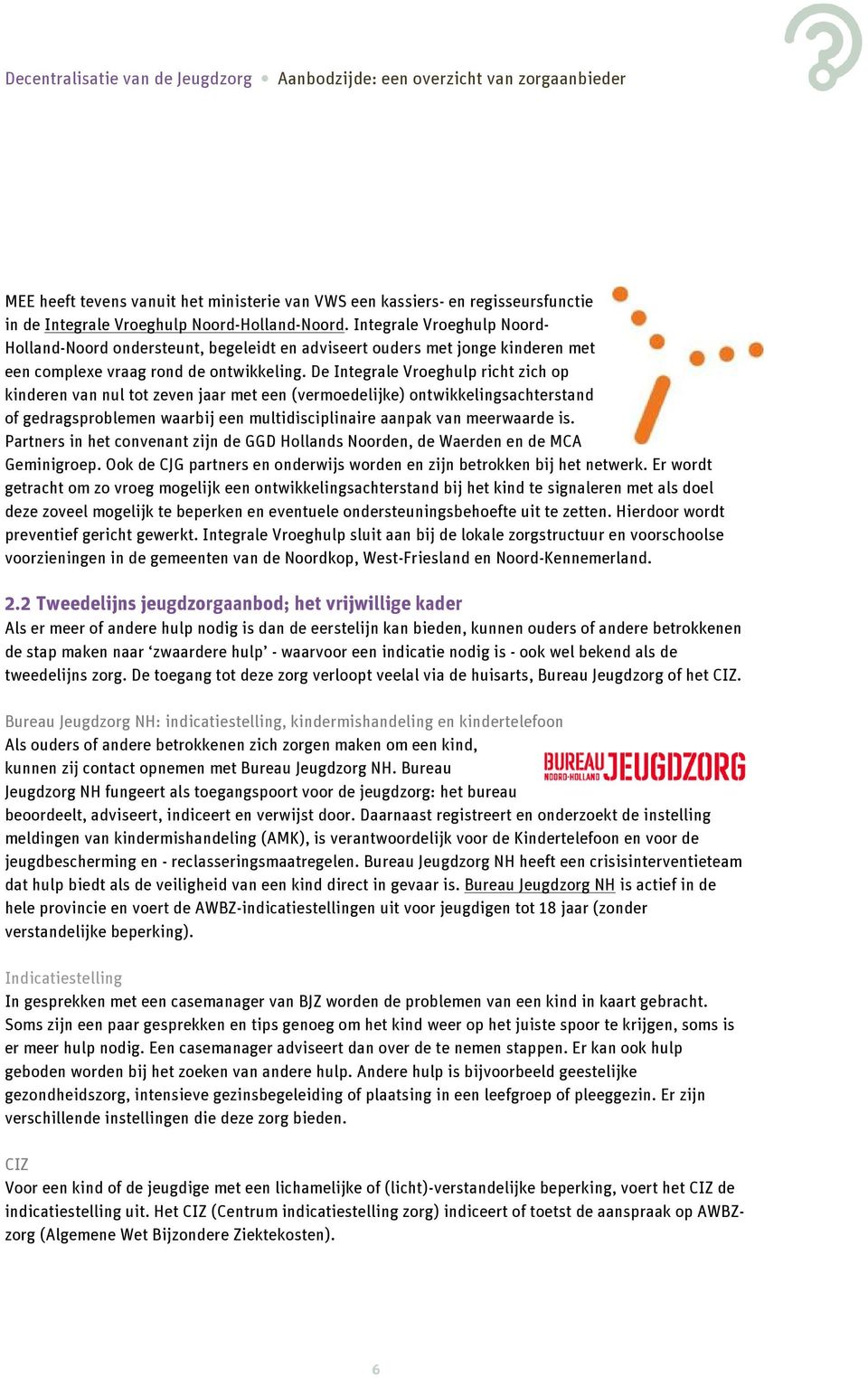 De Integrale Vroeghulp richt zich op kinderen van nul tot zeven jaar met een (vermoedelijke) ontwikkelingsachterstand of gedragsproblemen waarbij een multidisciplinaire aanpak van meerwaarde is.