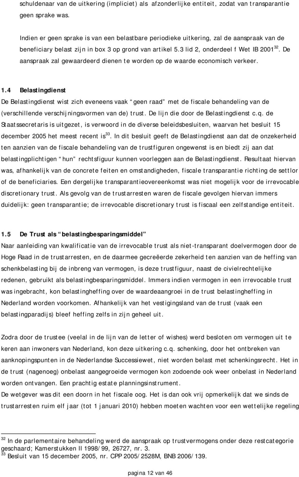 De aanspraak zal gewaardeerd dienen te worden op de waarde economisch verkeer. 1.