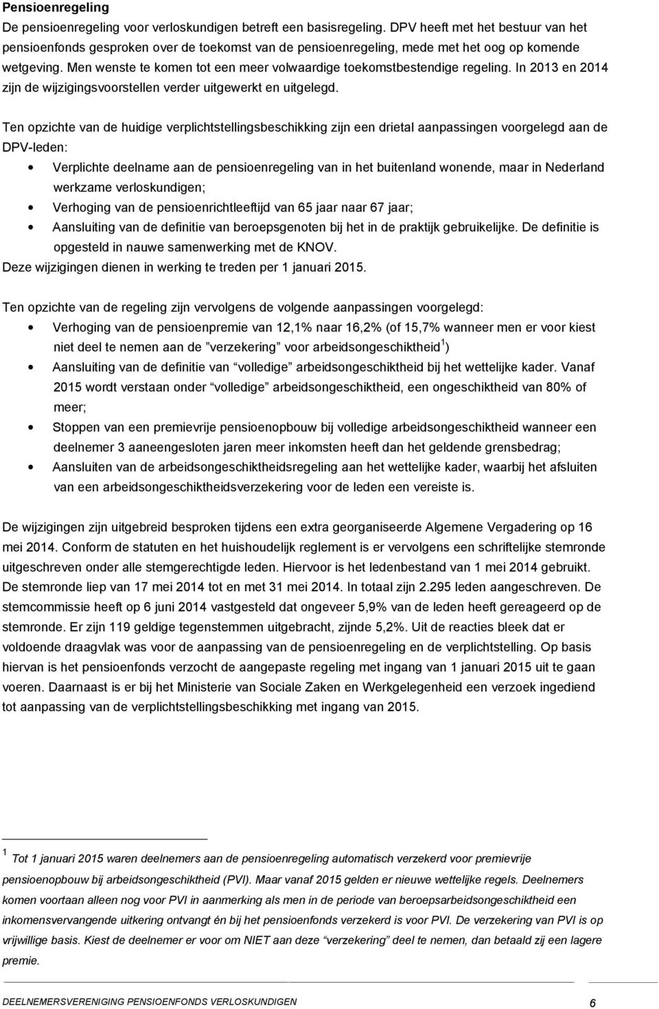 Men wenste te komen tot een meer volwaardige toekomstbestendige regeling. In 2013 en 2014 zijn de wijzigingsvoorstellen verder uitgewerkt en uitgelegd.